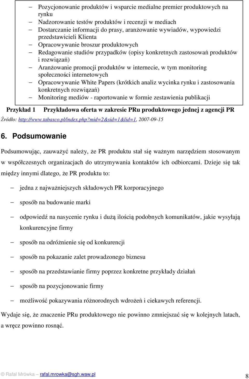 w tym monitoring społeczności internetowych Opracowywanie White Papers (krótkich analiz wycinka rynku i zastosowania konkretnych rozwiązań) Monitoring mediów - raportowanie w formie zestawienia
