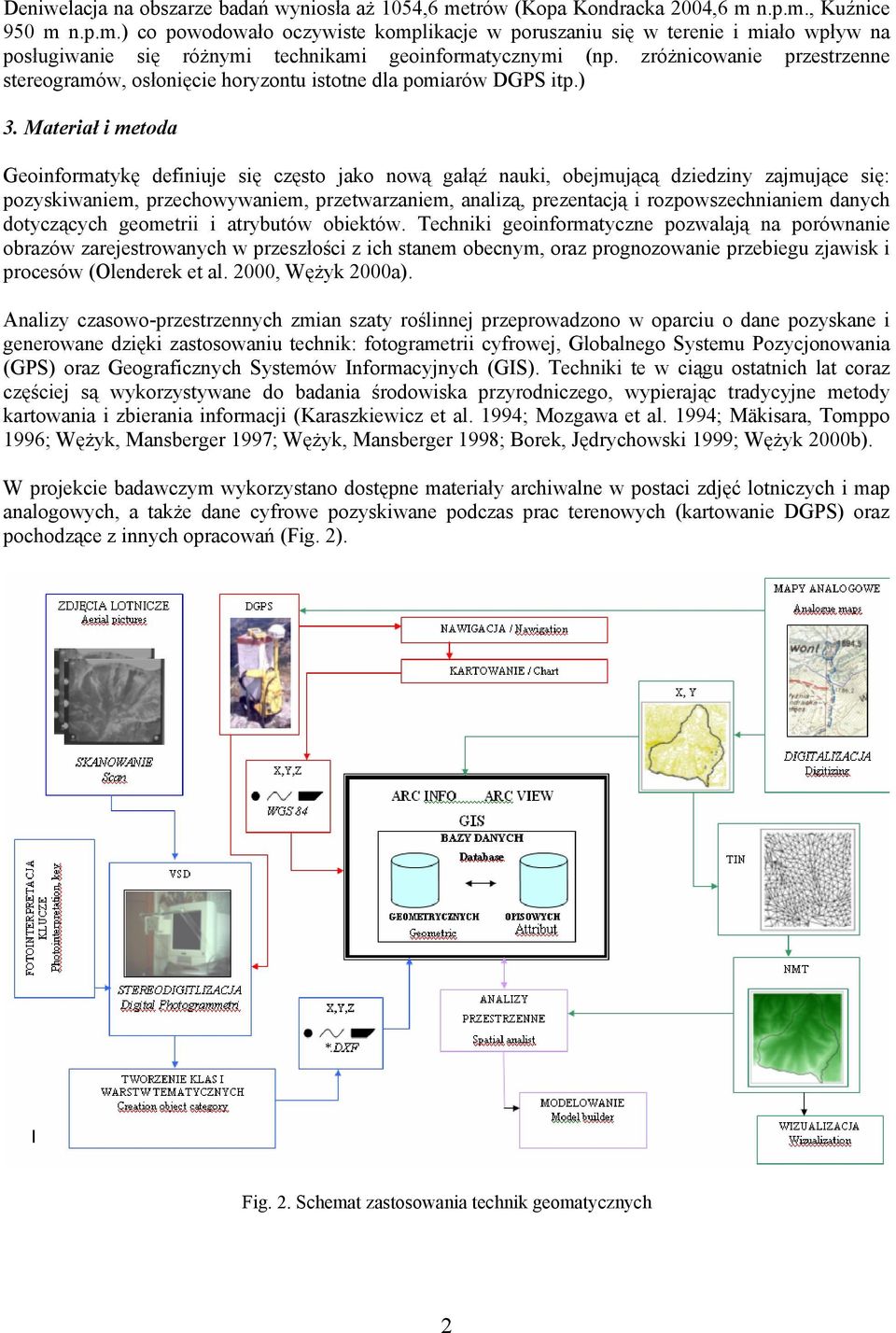 Materiał i metoda Geoinformatykę definiuje się często jako nową gałąź nauki, obejmującą dziedziny zajmujące się: pozyskiwaniem, przechowywaniem, przetwarzaniem, analizą, prezentacją i