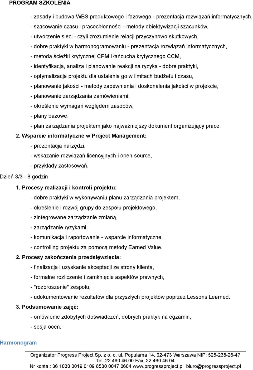 planowanie reakcji na ryzyka - dobre praktyki, - optymalizacja projektu dla ustalenia go w limitach budżetu i czasu, - planowanie jakości - metody zapewnienia i doskonalenia jakości w projekcie, -