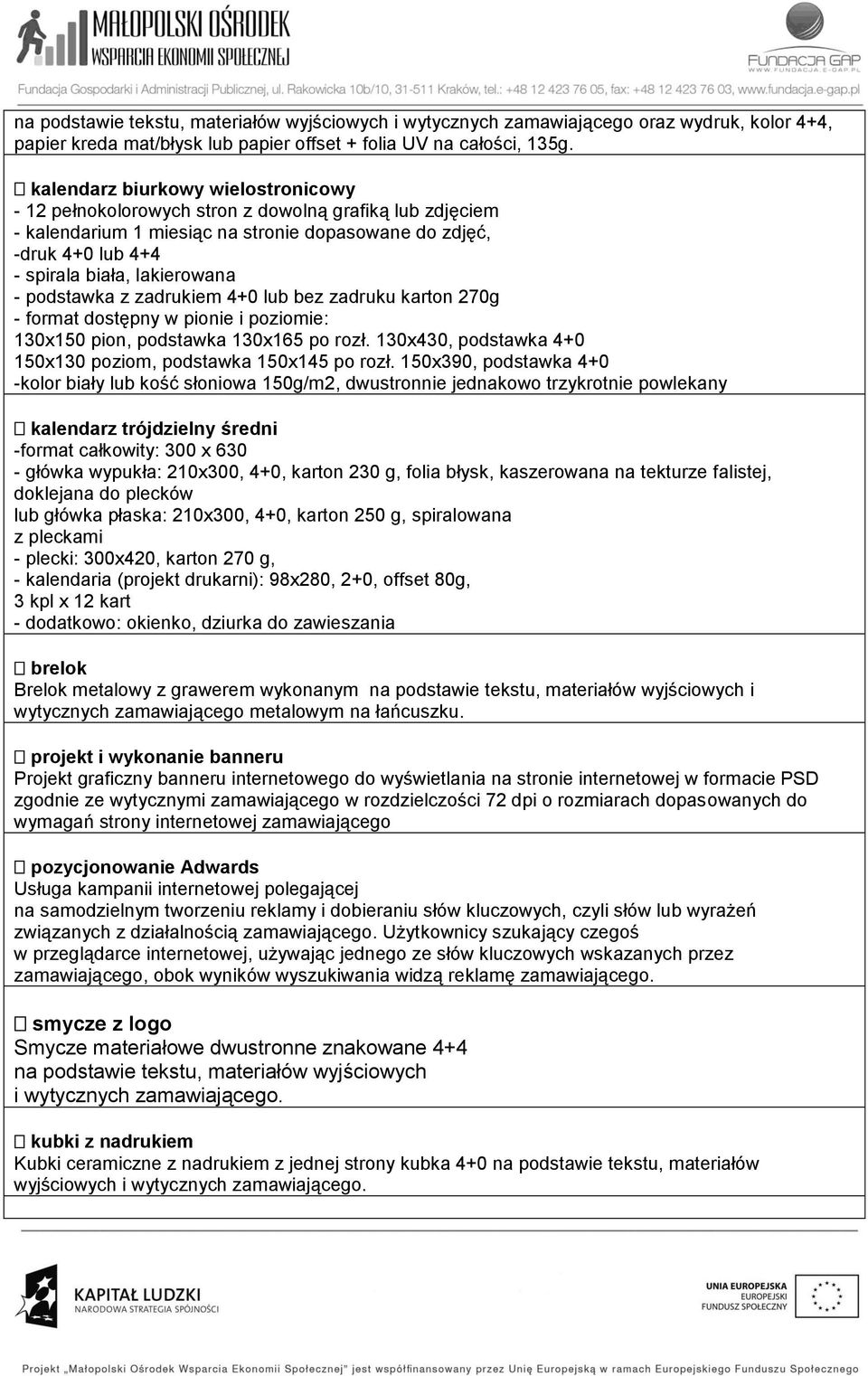 podstawka z zadrukiem 4+0 lub bez zadruku karton 270g - format dostępny w pionie i poziomie: 130x150 pion, podstawka 130x165 po rozł. 130x430, podstawka 4+0 150x130 poziom, podstawka 150x145 po rozł.