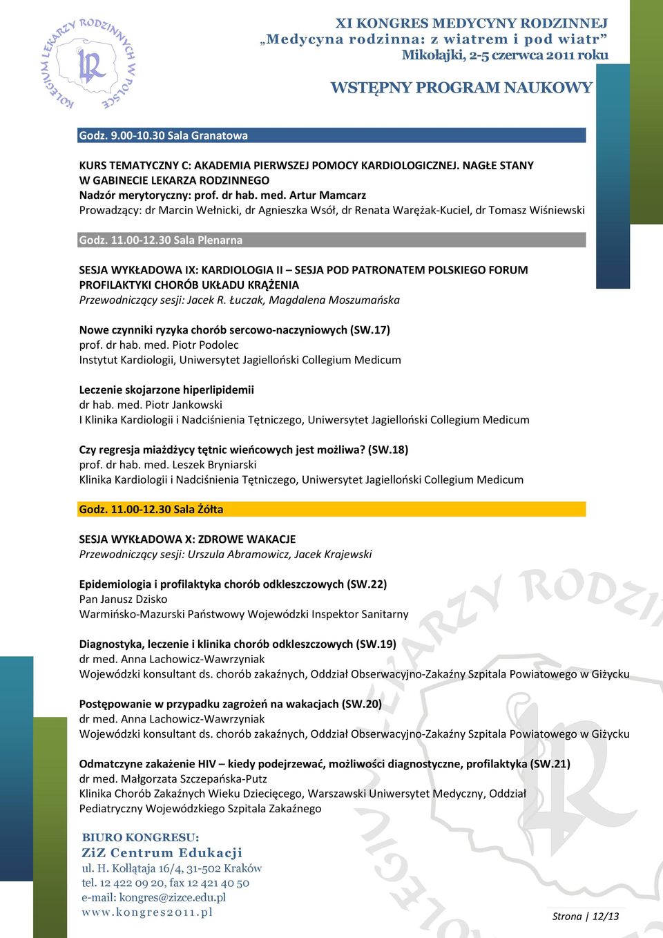 30 Sala Plenarna SESJA WYKŁADOWA IX: KARDIOLOGIA II SESJA POD PATRONATEM POLSKIEGO FORUM PROFILAKTYKI CHORÓB UKŁADU KRĄŻENIA Przewodniczący sesji: Jacek R.