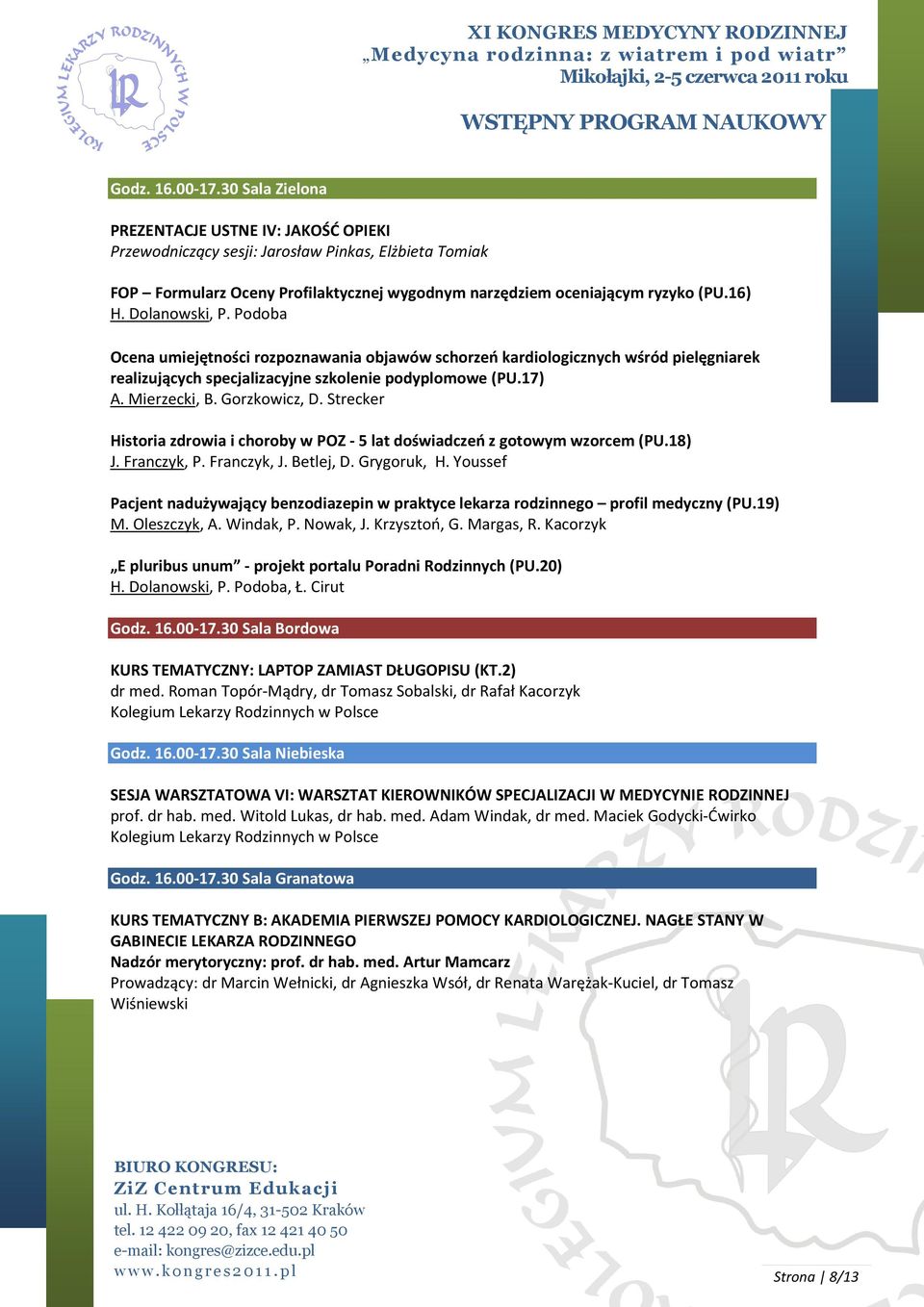 Dolanowski, P. Podoba Ocena umiejętności rozpoznawania objawów schorzeń kardiologicznych wśród pielęgniarek realizujących specjalizacyjne szkolenie podyplomowe (PU.17) A. Mierzecki, B. Gorzkowicz, D.