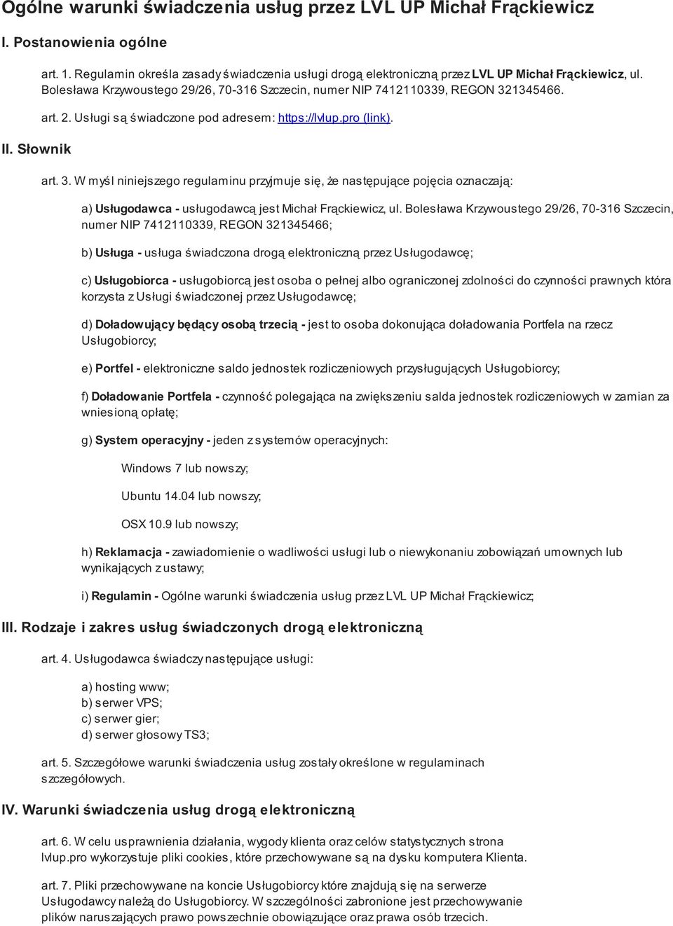 pro (link). art. 3. W myśl niniejszego regulaminu przyjmuje się, że następujące pojęcia oznaczają: a) Usługodawca - usługodawcą jest Michał Frąckiewicz, ul.