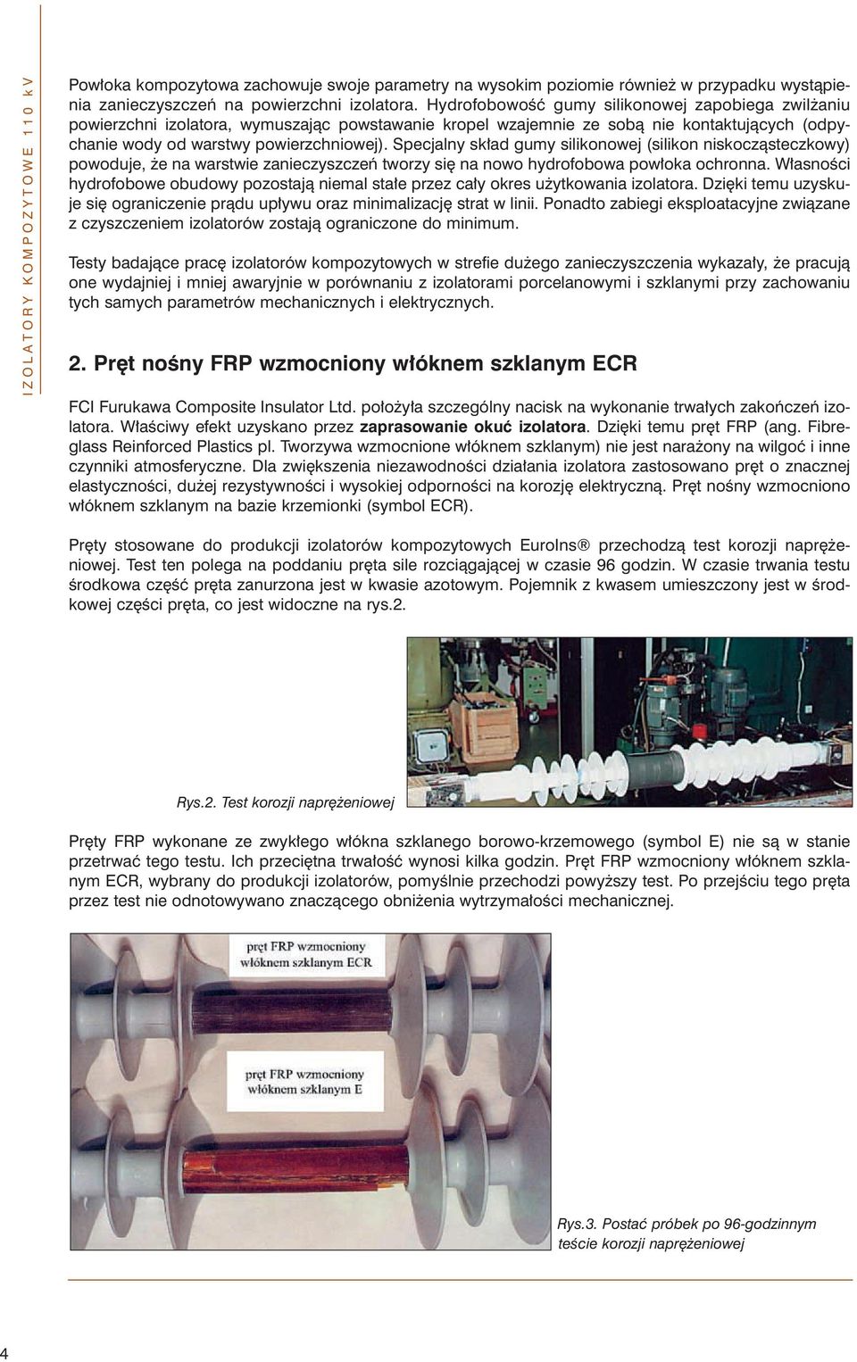 Specjalny sk ad gumy silikonowej (silikon niskoczàsteczkowy) powoduje, e na warstwie zanieczyszczeƒ tworzy si na nowo hydrofobowa pow oka ochronna.