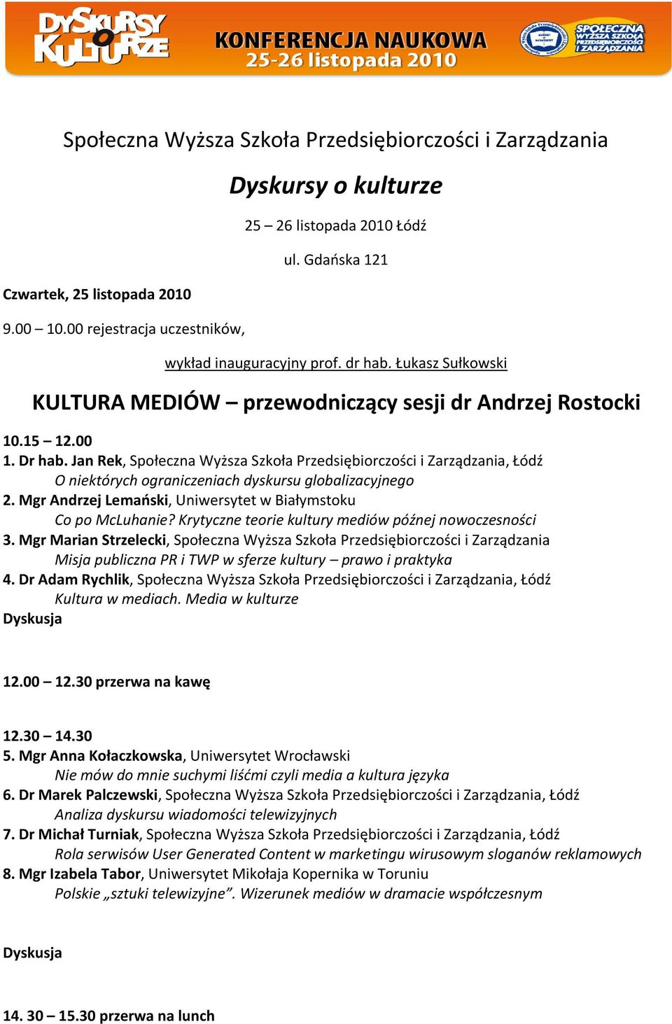 Jan Rek, Społeczna Wyższa Szkoła Przedsiębiorczości i Zarządzania, Łódź O niektórych ograniczeniach dyskursu globalizacyjnego 2. Mgr Andrzej Lemaoski, Uniwersytet w Białymstoku Co po McLuhanie?