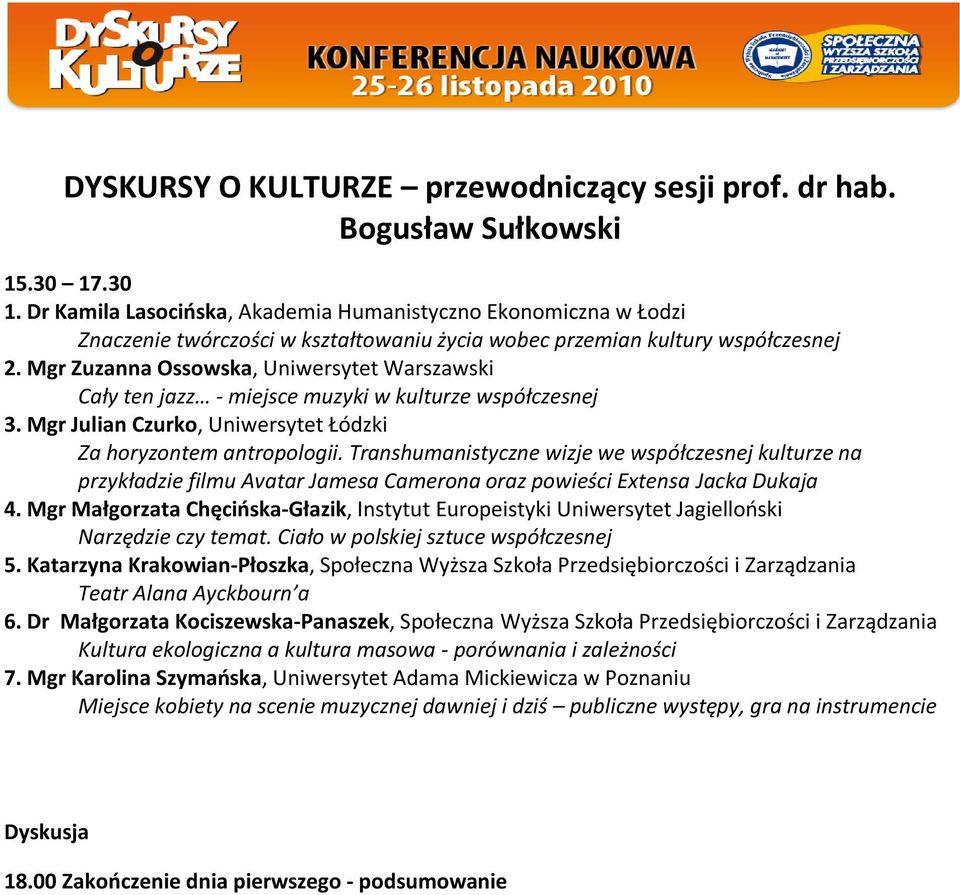 Mgr Zuzanna Ossowska, Uniwersytet Warszawski Cały ten jazz - miejsce muzyki w kulturze współczesnej 3. Mgr Julian Czurko, Uniwersytet Łódzki Za horyzontem antropologii.