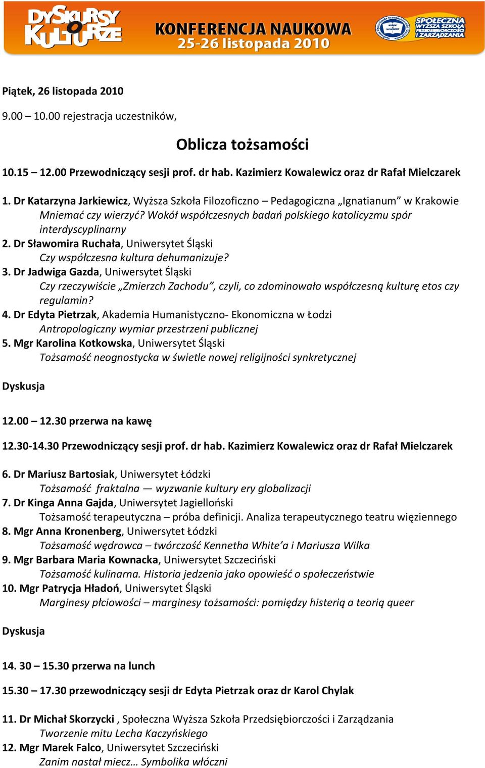 Dr Sławomira Ruchała, Uniwersytet Śląski Czy współczesna kultura dehumanizuje? 3.
