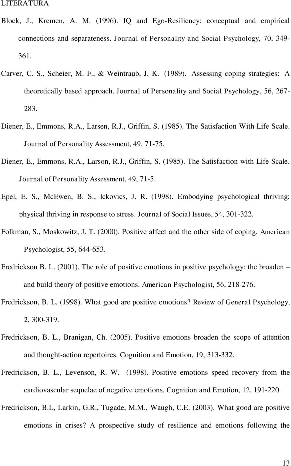 (1985). The Satisfaction With Life Scale. Journal of Personality Assessment, 49, 71-75. Diener, E., Emmons, R.A., Larson, R.J., Griffin, S. (1985). The Satisfaction with Life Scale.