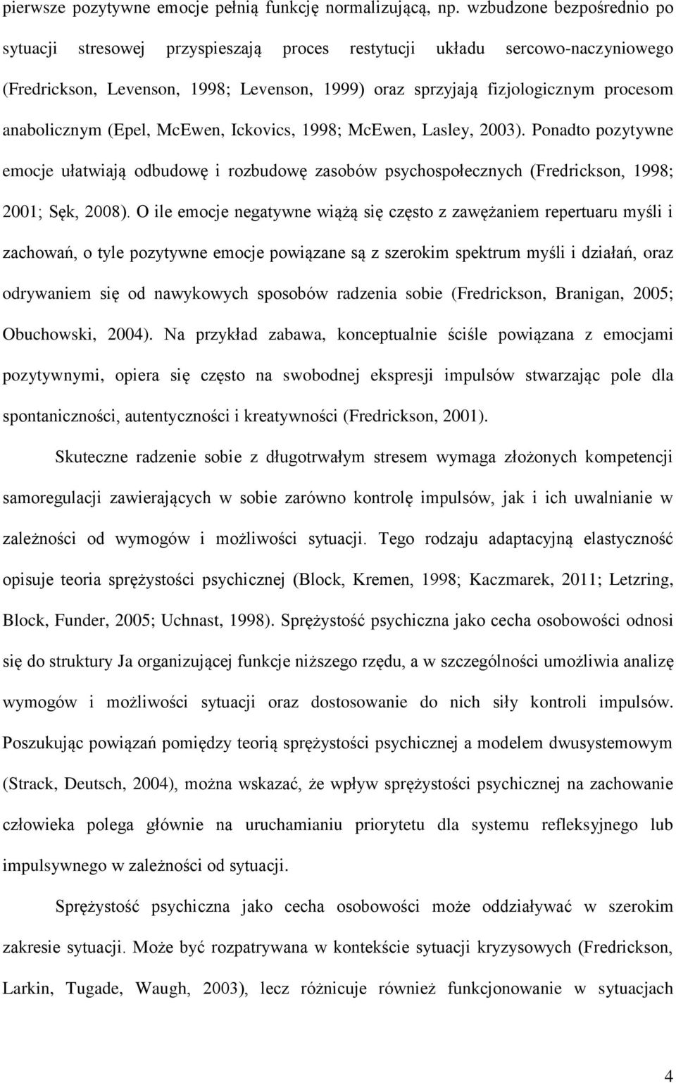 anabolicznym (Epel, McEwen, Ickovics, 1998; McEwen, Lasley, 2003). Ponadto pozytywne emocje ułatwiają odbudowę i rozbudowę zasobów psychospołecznych (Fredrickson, 1998; 2001; Sęk, 2008).