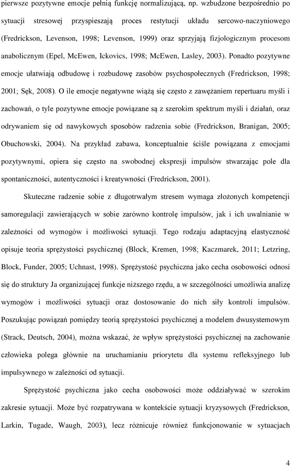 anabolicznym (Epel, McEwen, Ickovics, 1998; McEwen, Lasley, 2003). Ponadto pozytywne emocje ułatwiają odbudowę i rozbudowę zasobów psychospołecznych (Fredrickson, 1998; 2001; Sęk, 2008).