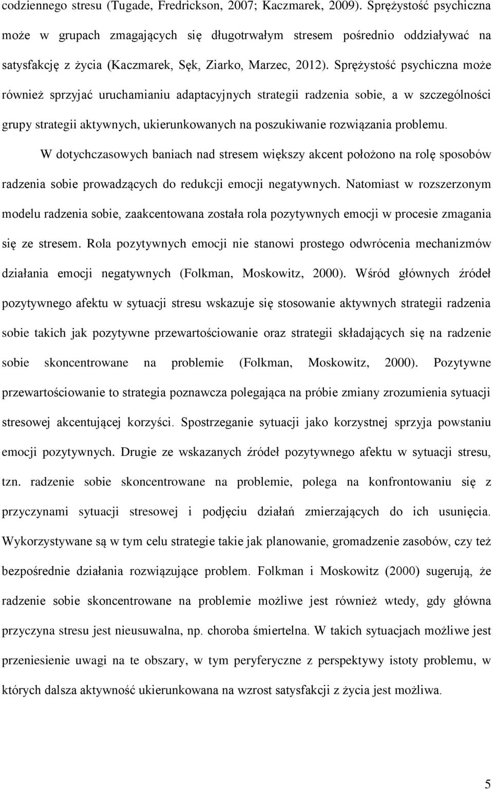 Sprężystość psychiczna może również sprzyjać uruchamianiu adaptacyjnych strategii radzenia sobie, a w szczególności grupy strategii aktywnych, ukierunkowanych na poszukiwanie rozwiązania problemu.