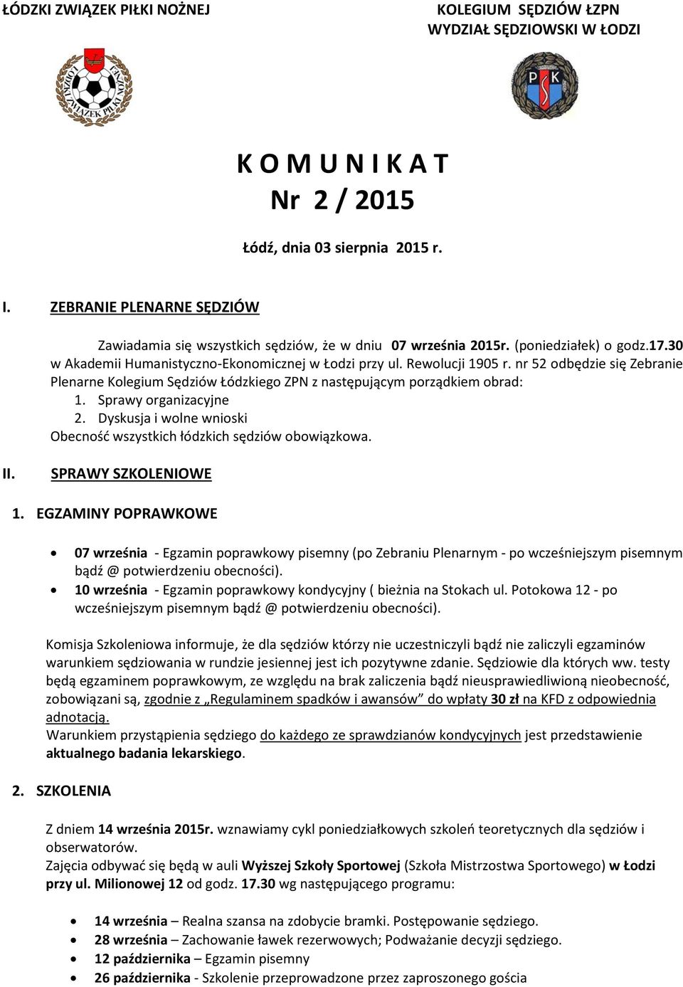 nr 52 odbędzie się Zebranie Plenarne Kolegium Sędziów Łódzkiego ZPN z następującym porządkiem obrad: 1. Sprawy organizacyjne 2.