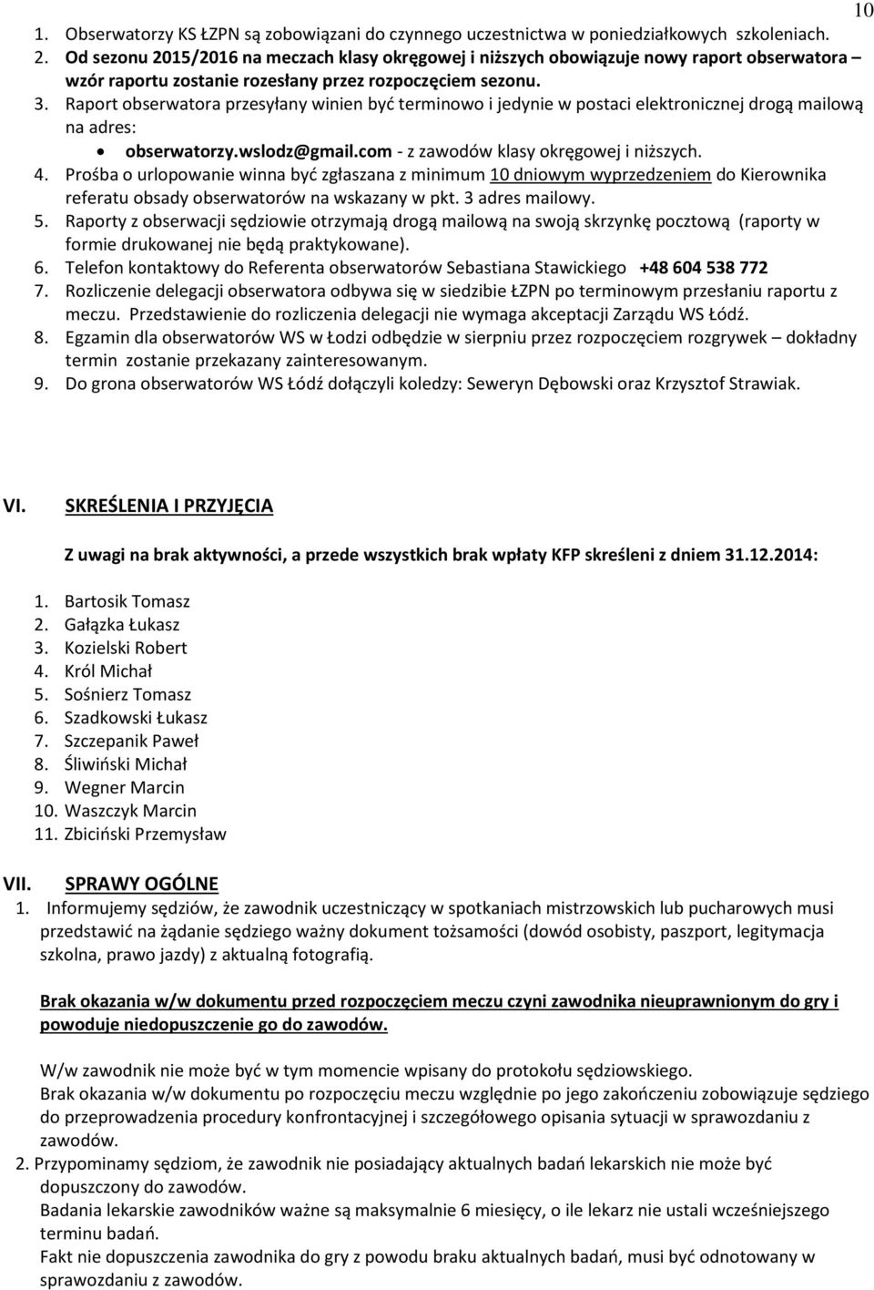 Raport obserwatora przesyłany winien być terminowo i jedynie w postaci elektronicznej drogą mailową na adres: obserwatorzy.wslodz@gmail.com - z zawodów klasy okręgowej i niższych. 4.