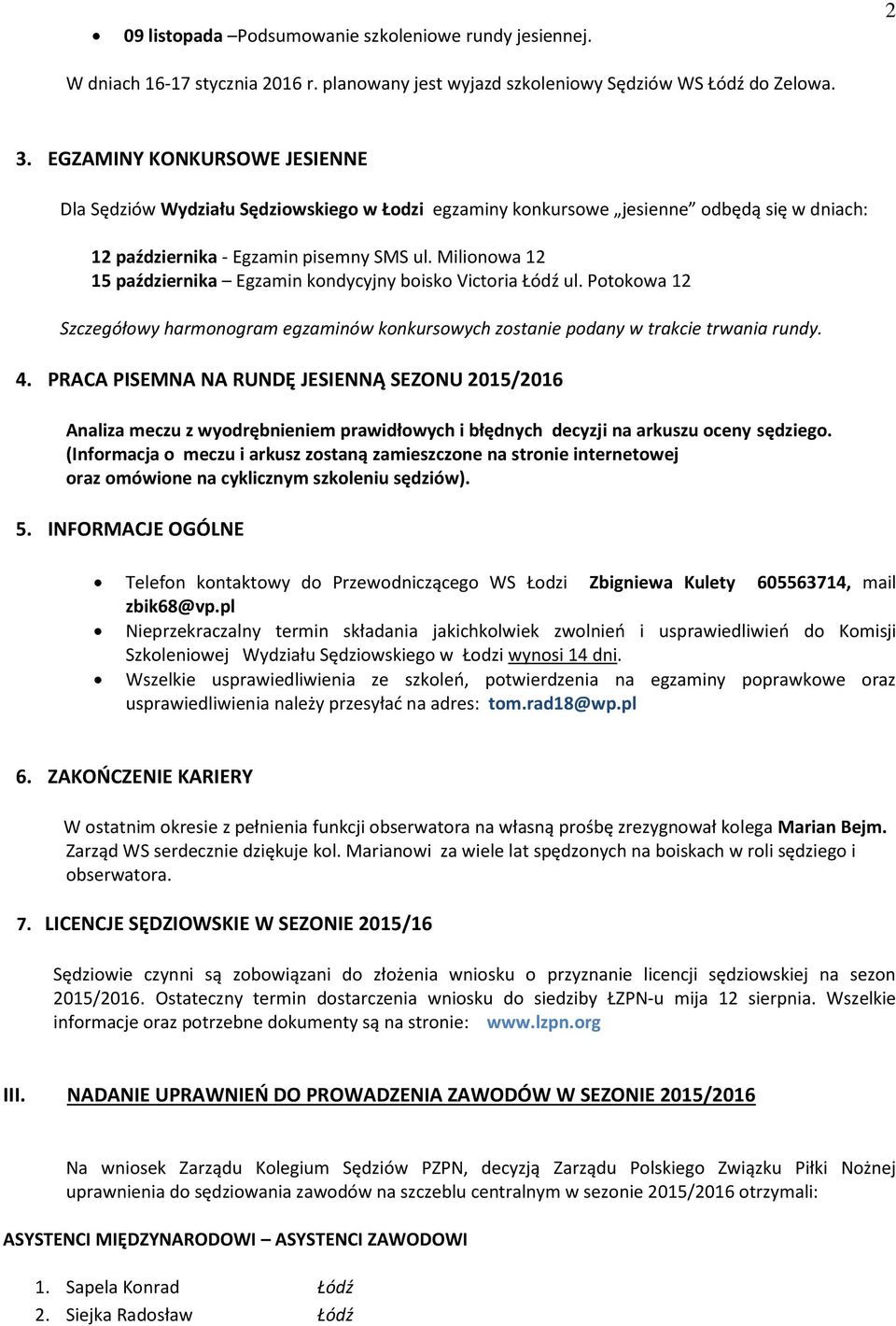 Milionowa 12 15 października Egzamin kondycyjny boisko Victoria Łódź ul. Potokowa 12 Szczegółowy harmonogram egzaminów konkursowych zostanie podany w trakcie trwania rundy. 4.