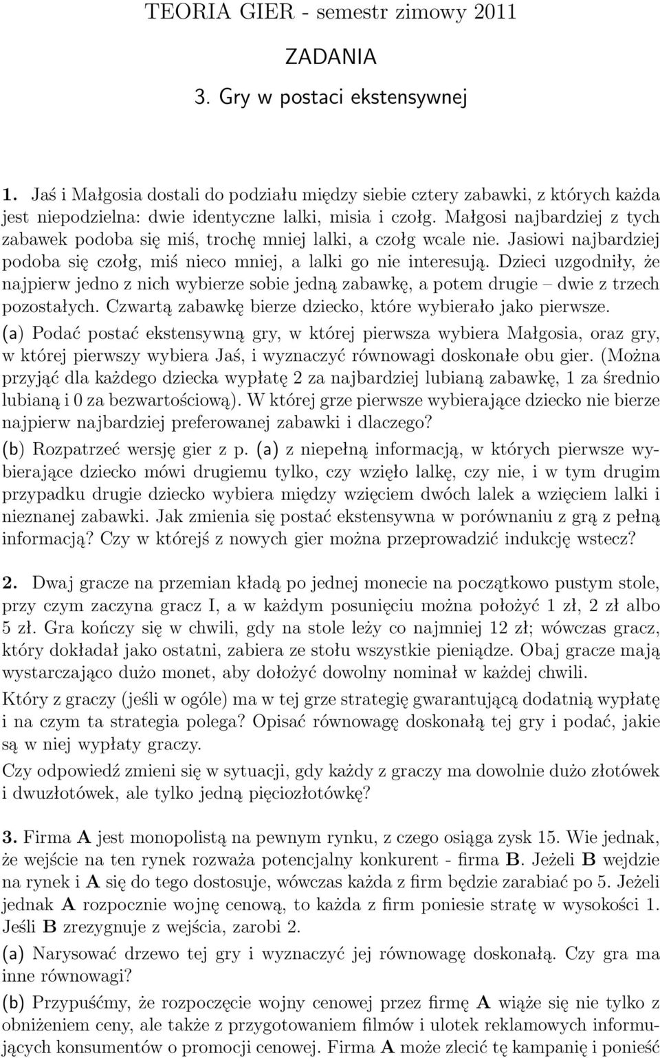 Małgosi najbardziej z tych zabawek podoba się miś, trochę mniej lalki, a czołg wcale nie. Jasiowi najbardziej podoba się czołg, miś nieco mniej, a lalki go nie interesują.