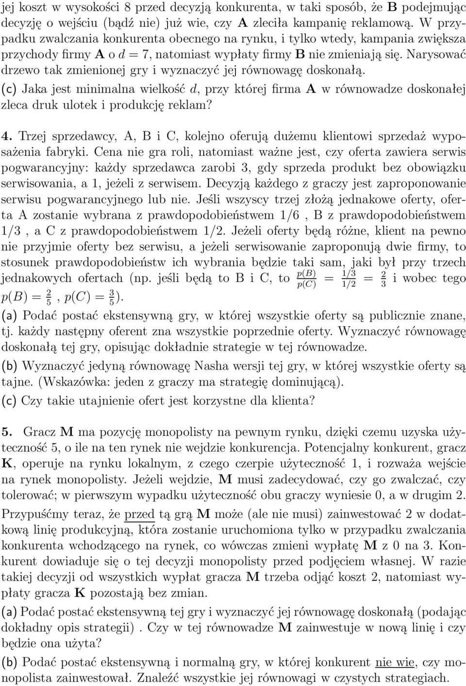 narysować drzewo tak zmienionej gry i wyznaczyć jej równowagę doskonałą. (c) Jaka jest minimalna wielkość d, przy której firma A w równowadze doskonałej zleca druk ulotek i produkcję reklam? 4.