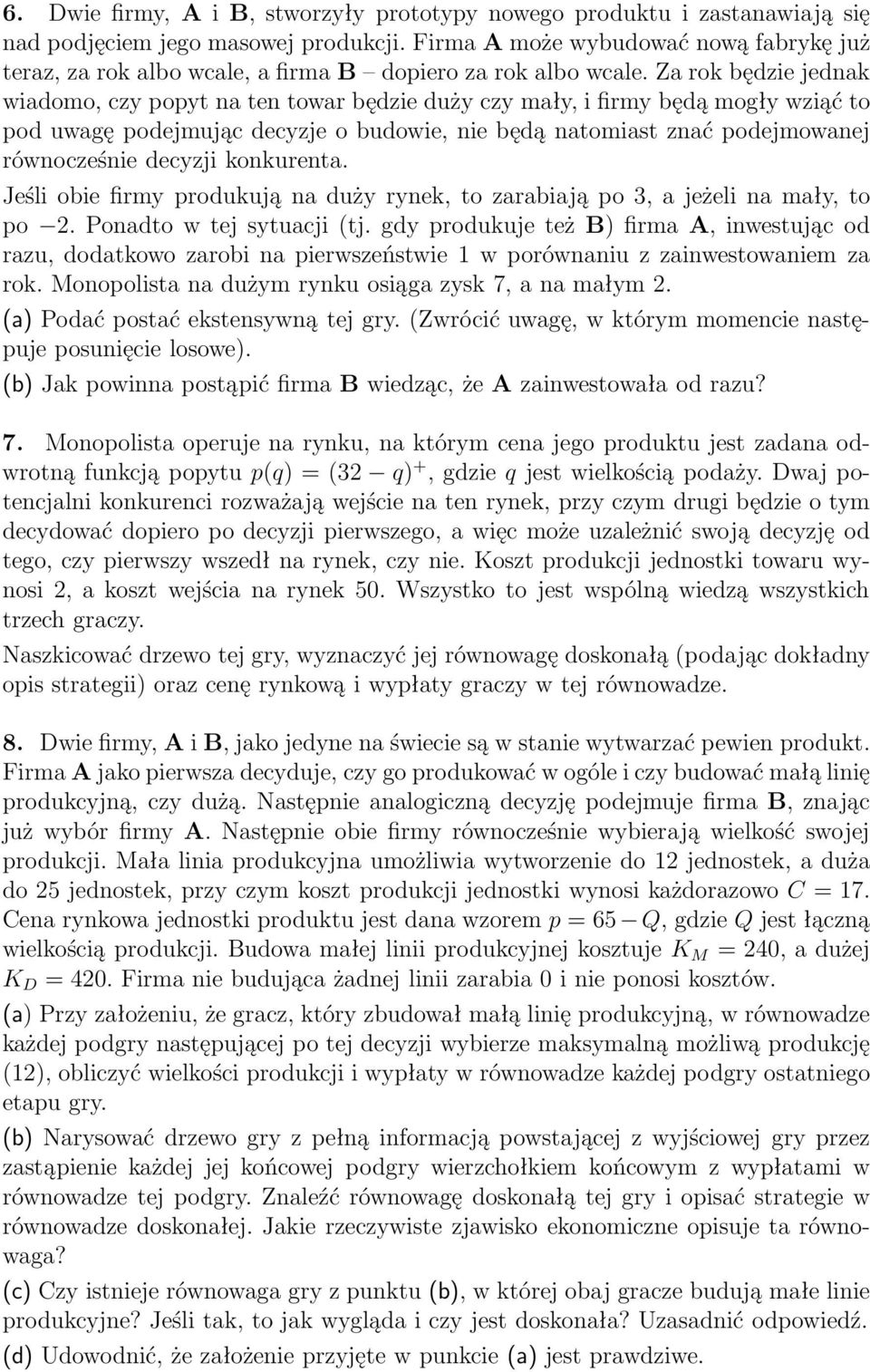 zarokbędziejednak wiadomo,czypopytnatentowarbędziedużyczymały,ifirmybędąmogływziąćto pod uwagę podejmując decyzje o budowie, nie będą natomiast znać podejmowanej równocześnie decyzji konkurenta.