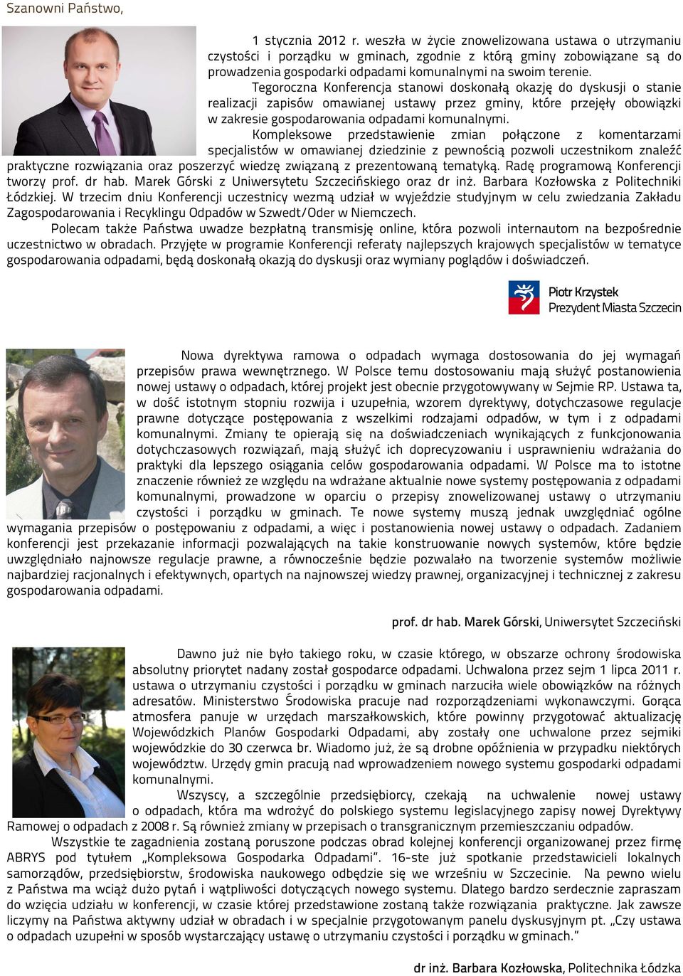Tegoroczna Konferencja stanowi doskonałą okazję do dyskusji o stanie realizacji zapisów omawianej ustawy przez gminy, które przejęły obowiązki w zakresie gospodarowania odpadami komunalnymi.