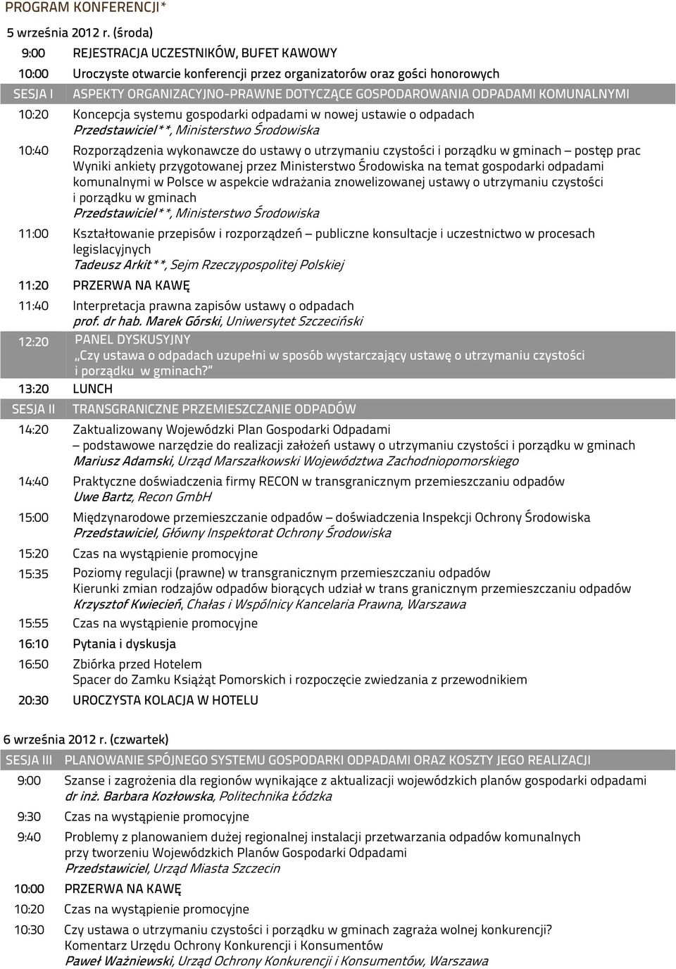 ODPADAMI KOMUNALNYMI 10:20 Koncepcja systemu gospodarki odpadami w nowej ustawie o odpadach Przedstawiciel**, Ministerstwo Środowiska 10:40 Rozporządzenia wykonawcze do ustawy o utrzymaniu czystości