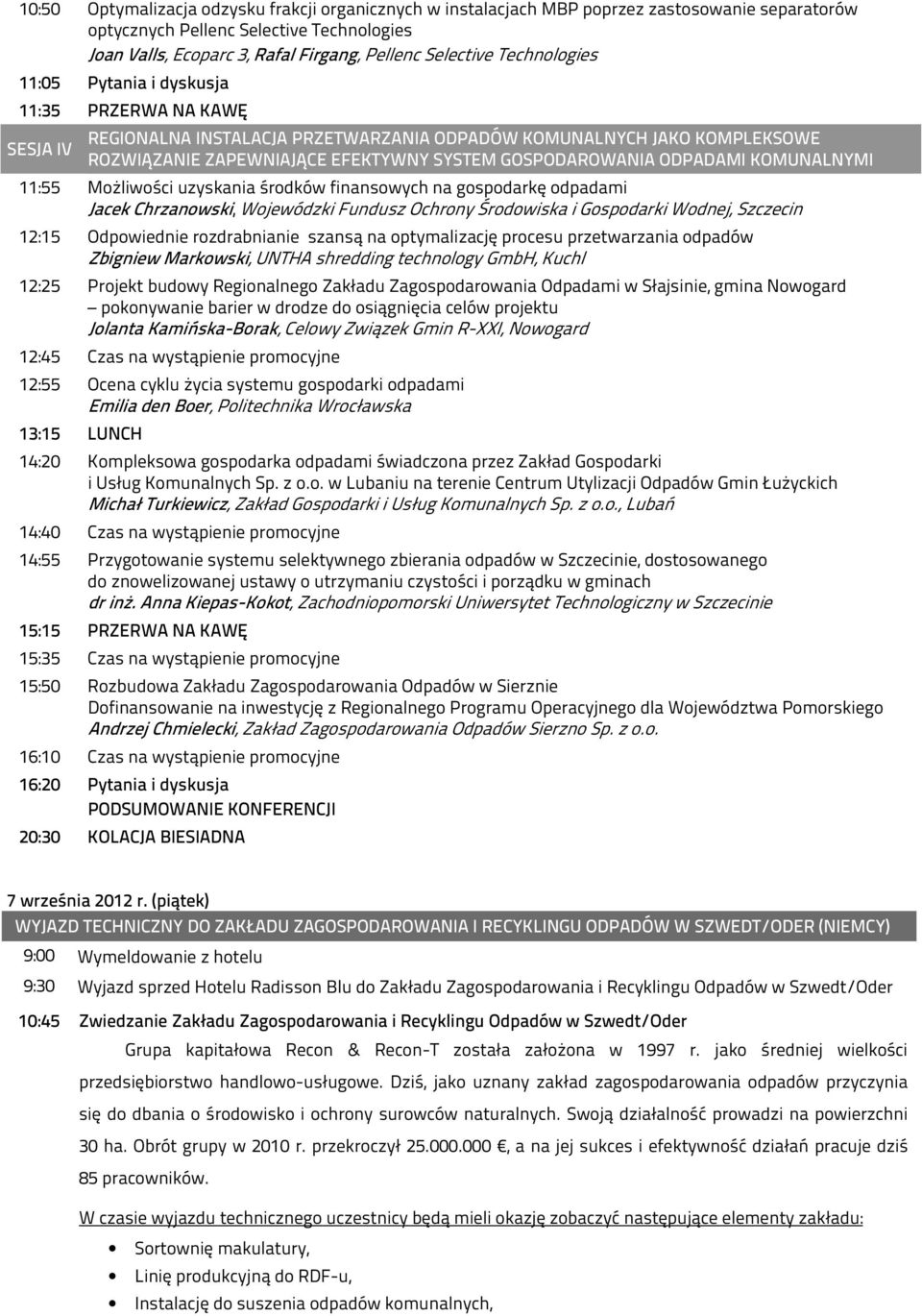 ODPADAMI KOMUNALNYMI 11:55 Możliwości uzyskania środków finansowych na gospodarkę odpadami Jacek Chrzanowski, Wojewódzki Fundusz Ochrony Środowiska i Gospodarki Wodnej, Szczecin 12:15 Odpowiednie