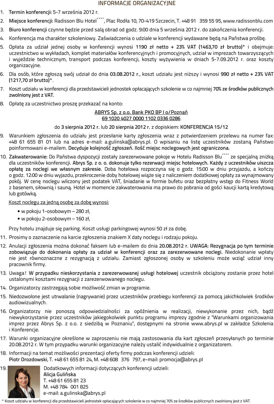 Zaświadczenia o udziale w konferencji wydawane będą na Państwa prośbę. 5.