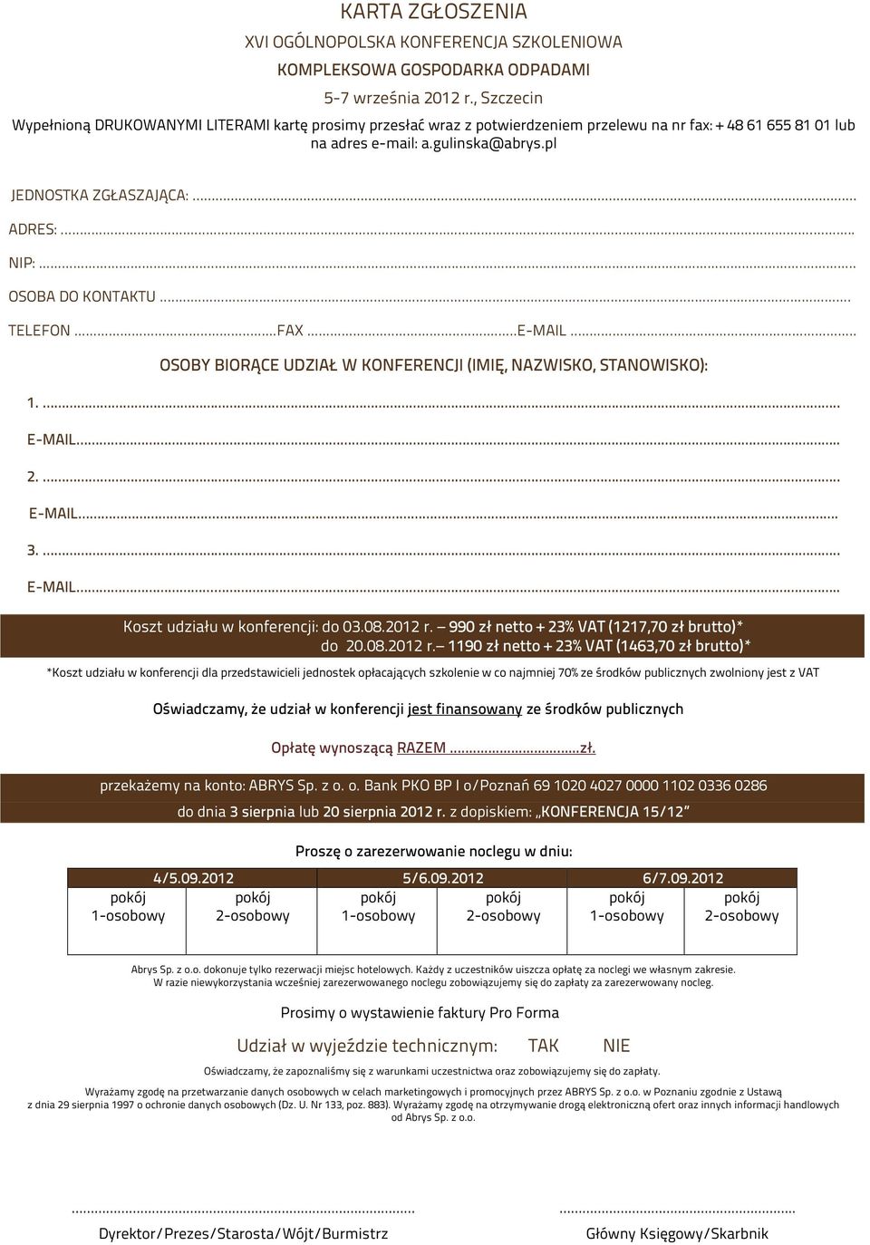.. NIP:... OSOBA DO KONTAKTU... TELEFON...FAX...E-MAIL... OSOBY BIORĄCE UDZIAŁ W KONFERENCJI (IMIĘ, NAZWISKO, STANOWISKO): 1... E-MAIL.. 2... E-MAIL. 3... E-MAIL.. Koszt udziału w konferencji: do 03.
