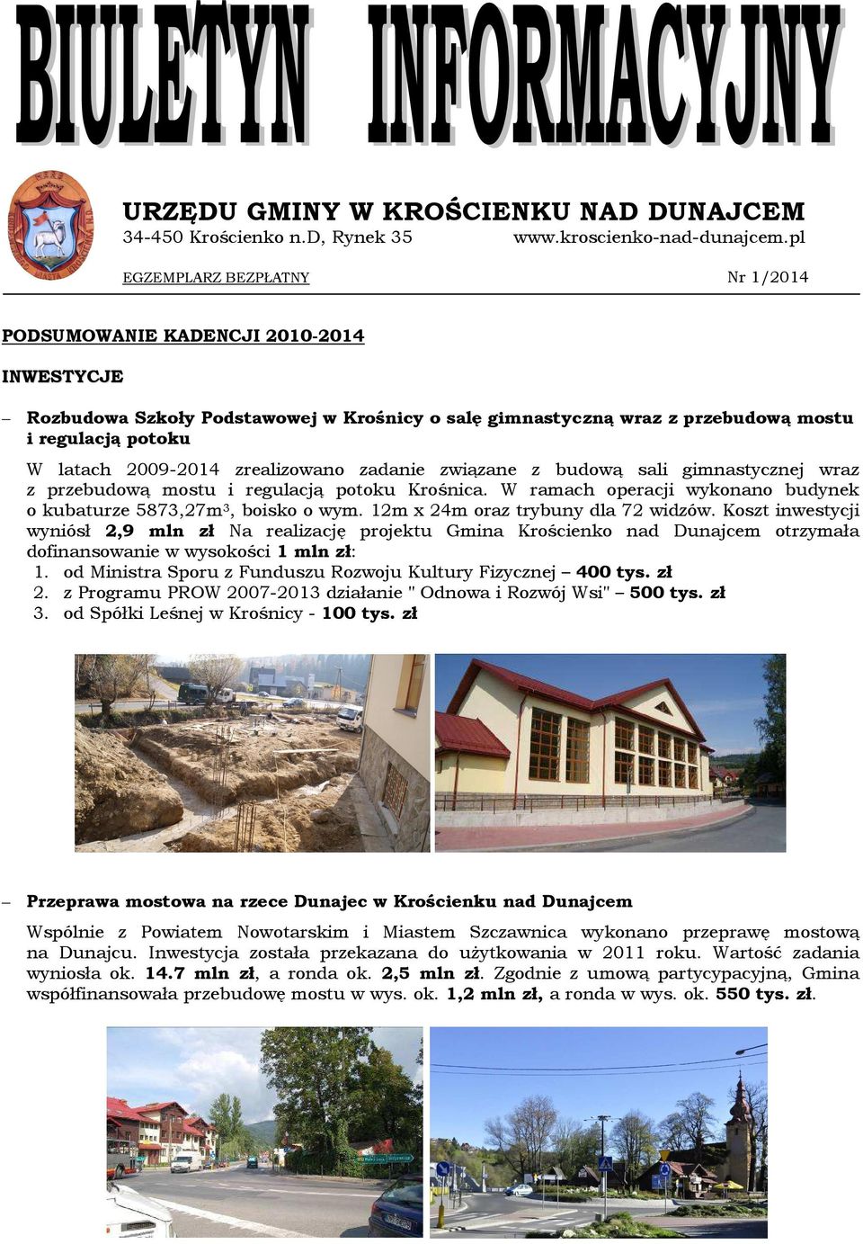 zrealizowano zadanie związane z budową sali gimnastycznej wraz z przebudową mostu i regulacją potoku Krośnica. W ramach operacji wykonano budynek o kubaturze 5873,27m 3, boisko o wym.