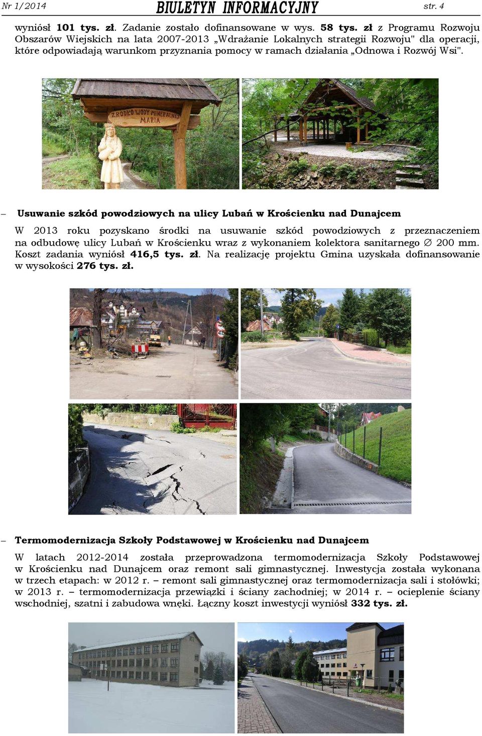 Usuwanie szkód powodziowych na ulicy Lubań w Krościenku nad Dunajcem W 2013 roku pozyskano środki na usuwanie szkód powodziowych z przeznaczeniem na odbudowę ulicy Lubań w Krościenku wraz z