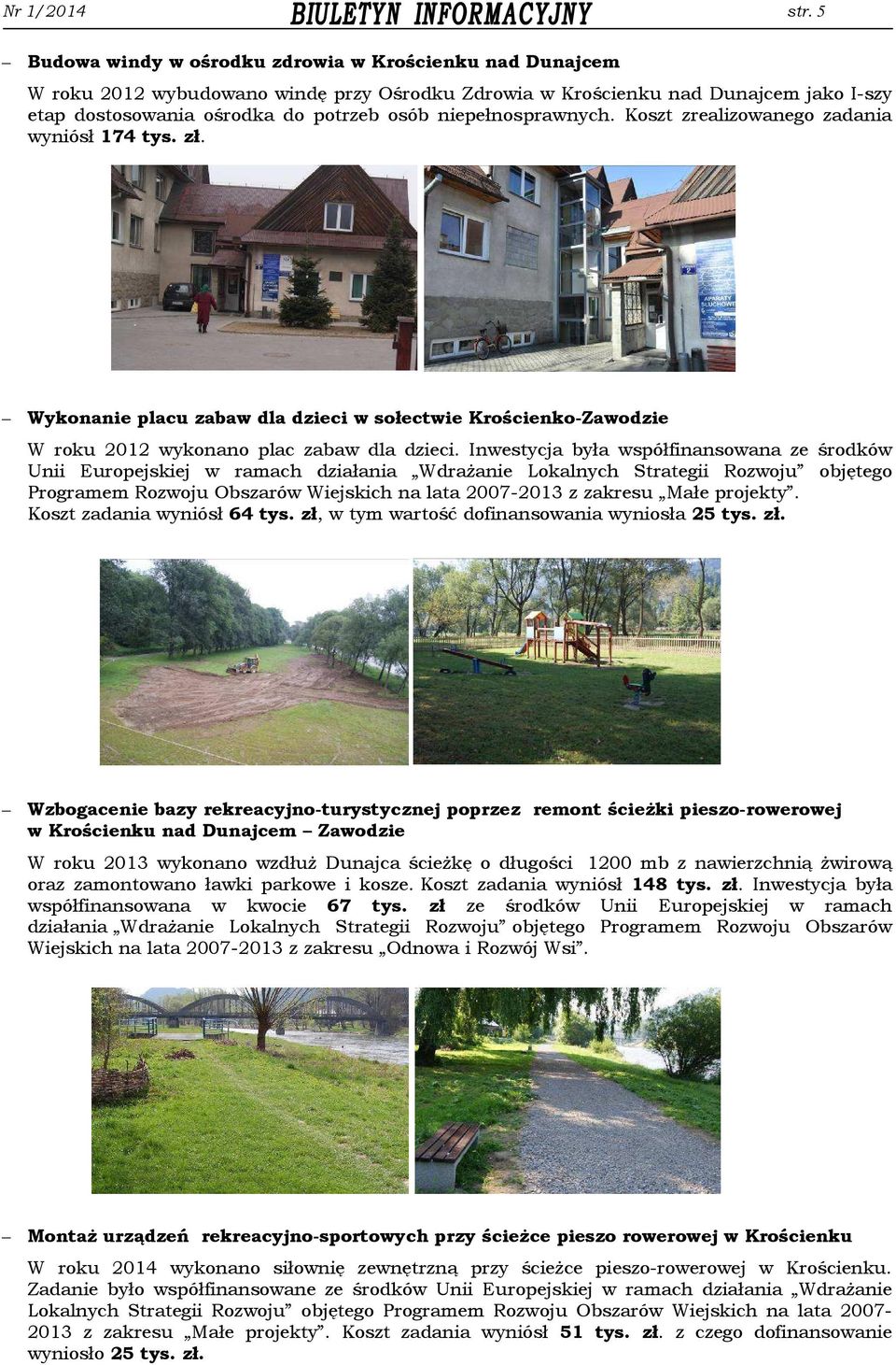 niepełnosprawnych. Koszt zrealizowanego zadania wyniósł 174 tys. zł. Wykonanie placu zabaw dla dzieci w sołectwie Krościenko-Zawodzie W roku 2012 wykonano plac zabaw dla dzieci.