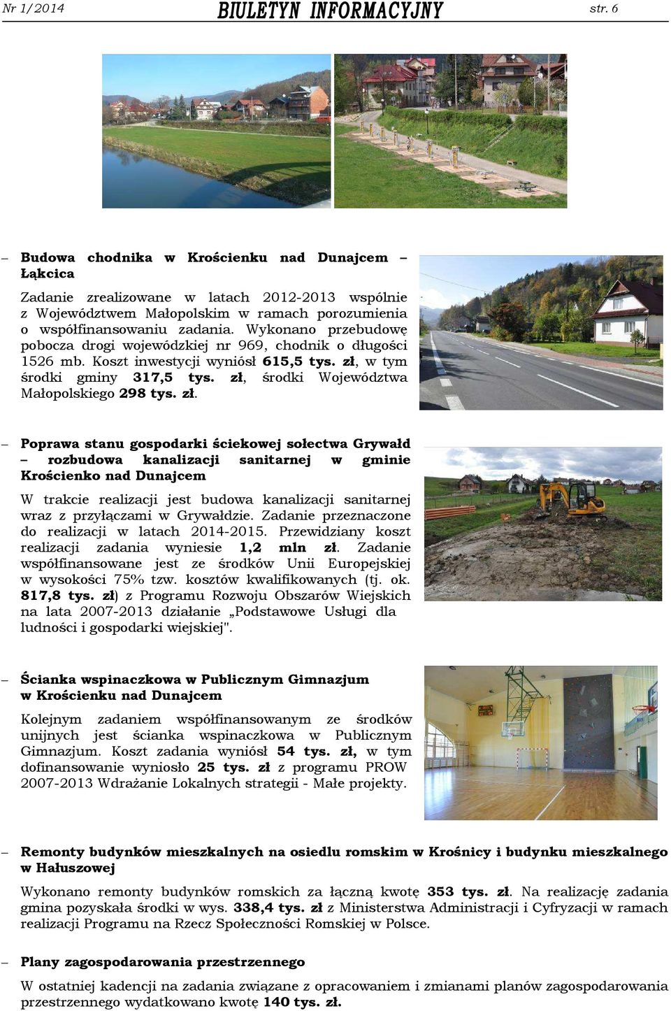zł. Poprawa stanu gospodarki ściekowej sołectwa Grywałd rozbudowa kanalizacji sanitarnej w gminie Krościenko nad Dunajcem W trakcie realizacji jest budowa kanalizacji sanitarnej wraz z przyłączami w