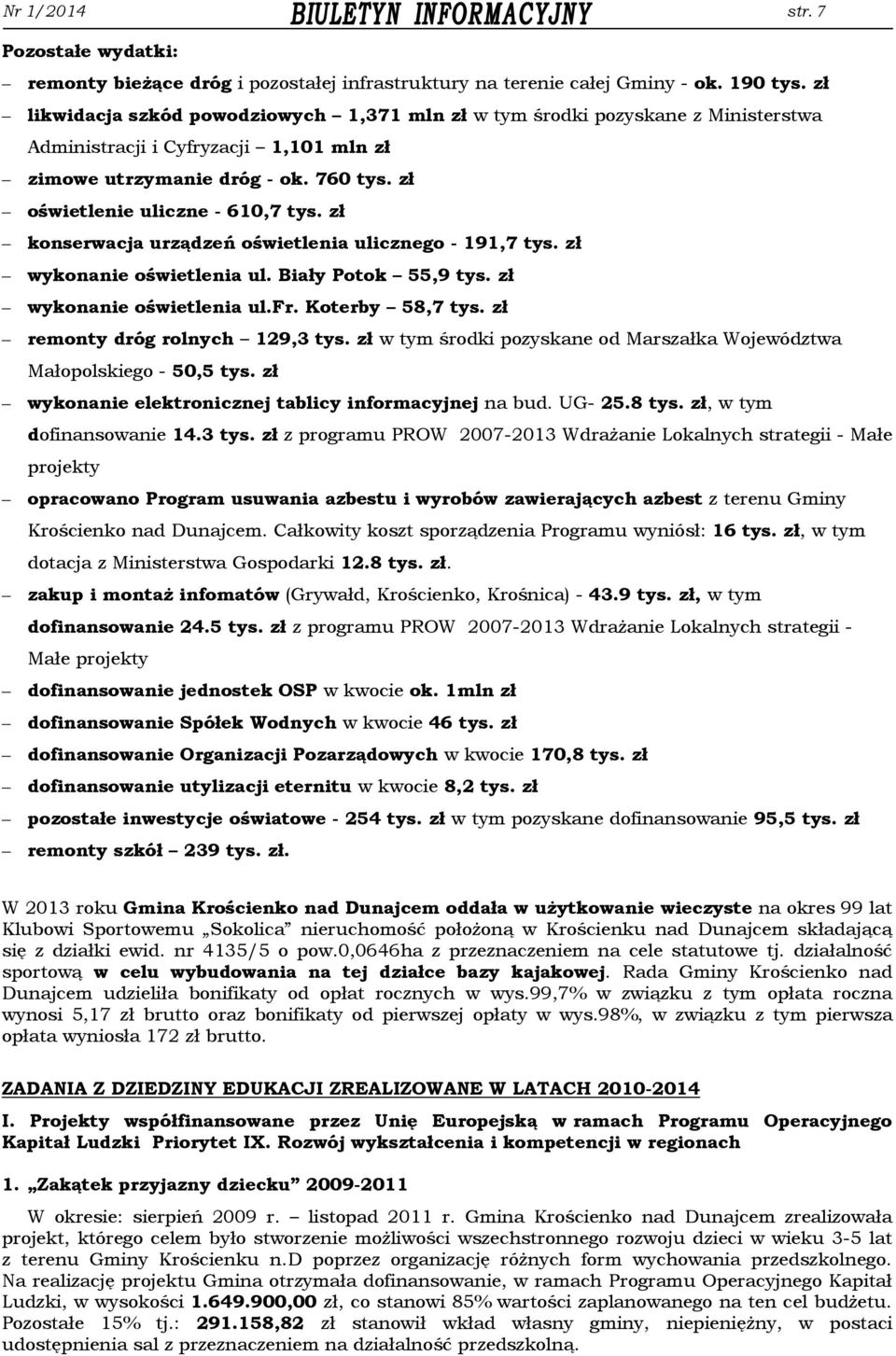 zł konserwacja urządzeń oświetlenia ulicznego - 191,7 tys. zł wykonanie oświetlenia ul. Biały Potok 55,9 tys. zł wykonanie oświetlenia ul.fr. Koterby 58,7 tys. zł remonty dróg rolnych 129,3 tys.