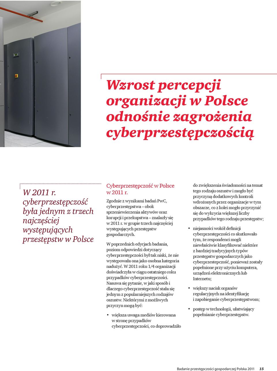 Zgodnie z wynikami badań PwC, cyberprzestępstwa obok sprzeniewierzenia aktywów oraz korupcji i przekupstwa znalazły się w 2011 r. w grupie trzech najczęściej występujących przestępstw gospodarczych.