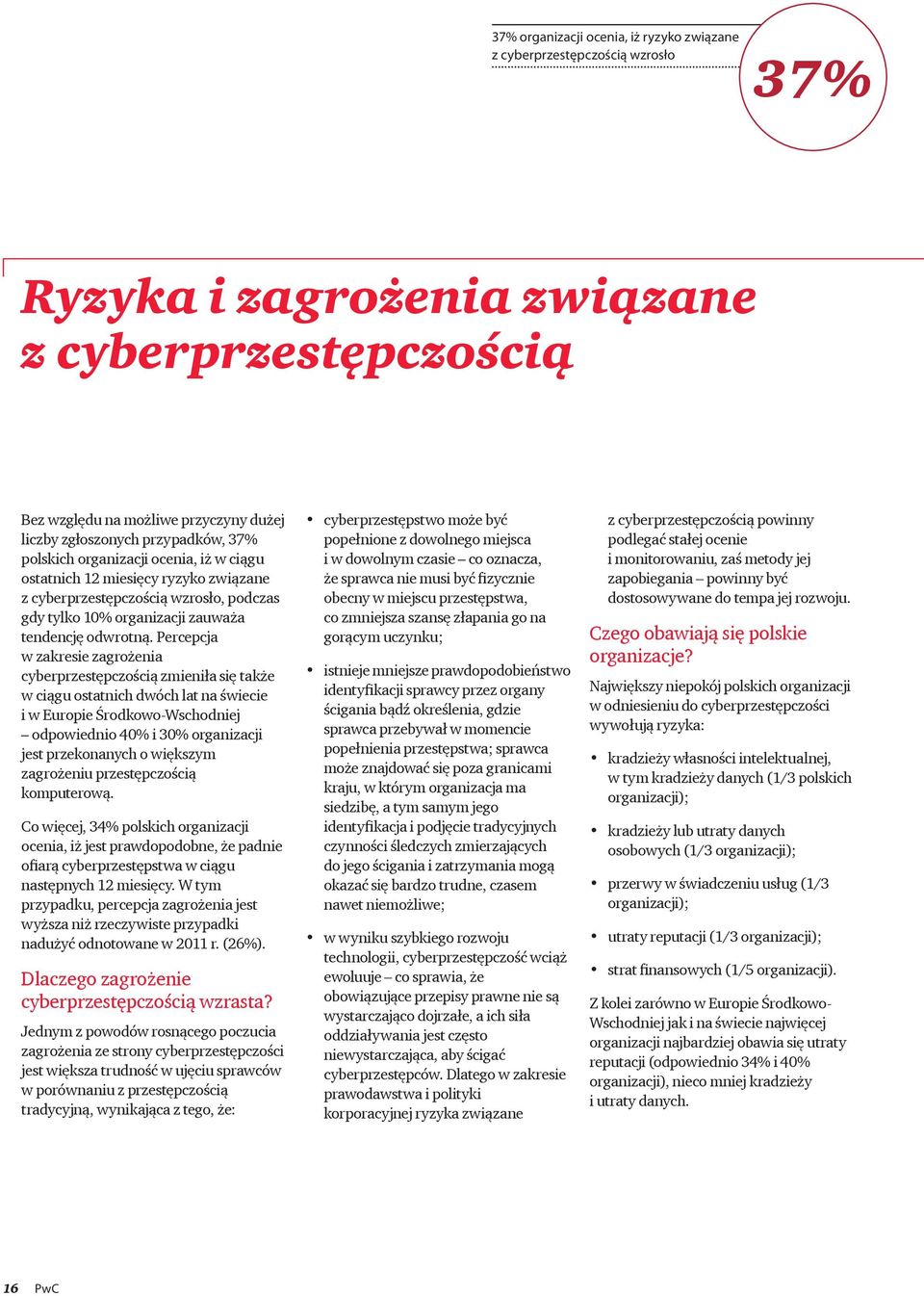 Percepcja w zakresie zagrożenia cyberprzestępczością zmieniła się także w ciągu ostatnich dwóch lat na świecie i w Europie Środkowo-Wschodniej odpowiednio 40% i 30% organizacji jest przekonanych o