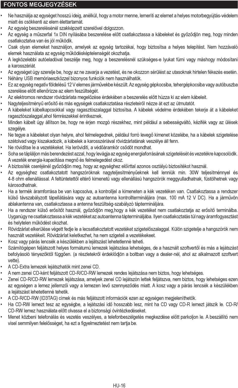Az egység a műszerfal 1x DIN nyílásába beszerelése előtt csatlakoztassa a kábeleket és győződjön meg, hogy minden csatlakoztatva van és jól működik.