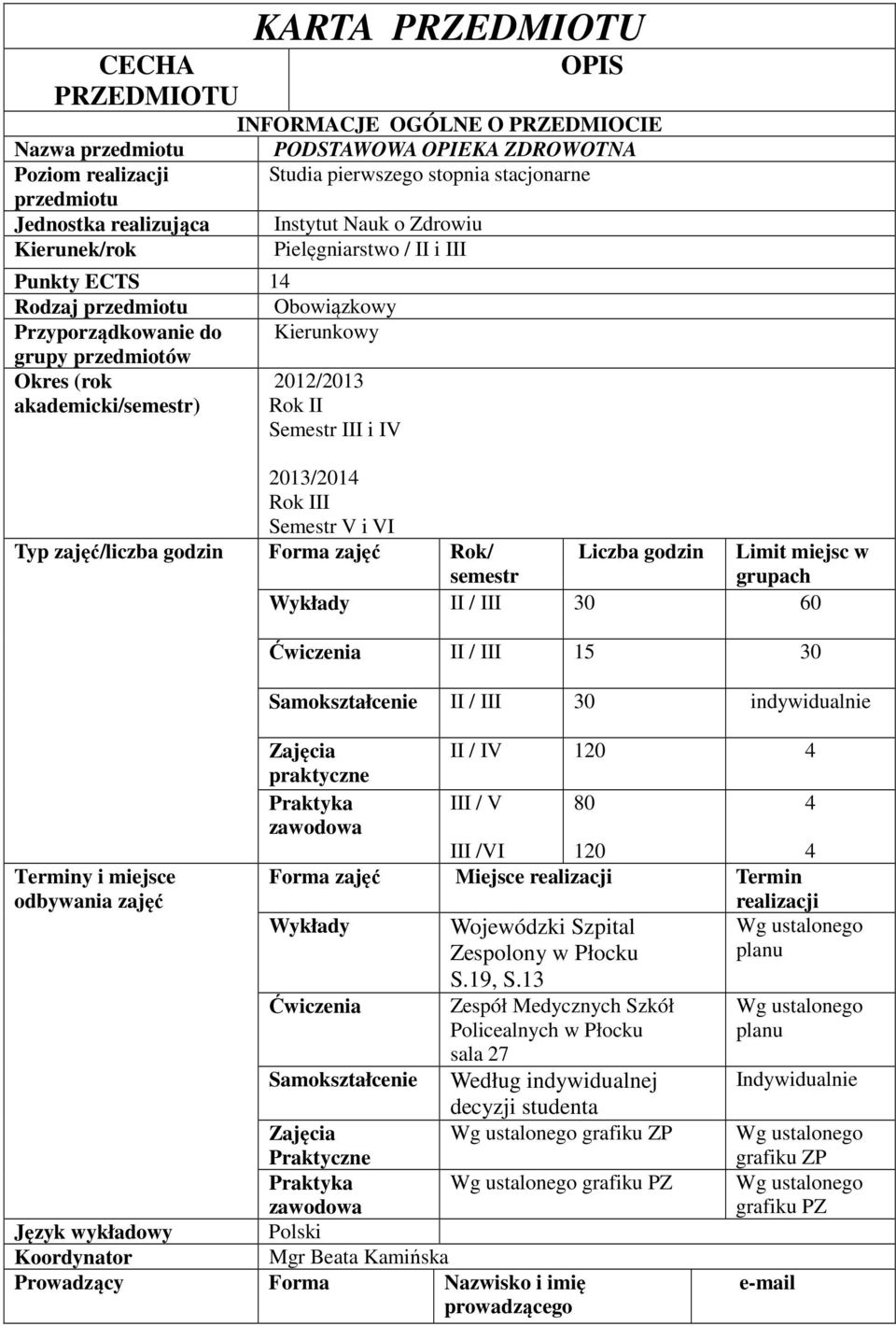 Rok II Semestr III i IV 0/0 Rok III Semestr V i VI Typ zajęć/liczba godzin Forma zajęć Rok/ semestr Terminy i miejsce odbywania zajęć Liczba godzin Limit miejsc w grupach Wykłady II / III 0 60