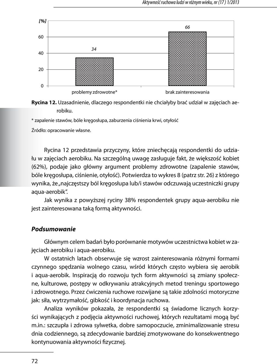 Na szczególną uwagę zasługuje fakt, że większość kobiet (62%), podaje jako główny argument problemy zdrowotne (zapalenie stawów, bóle kręgosłupa, ciśnienie, otyłość).
