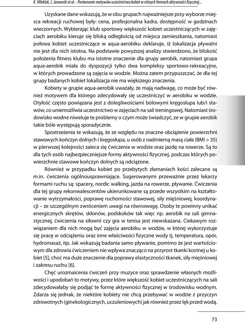 Wybierając klub sportowy większość kobiet uczestniczących w zajęciach aerobiku kieruje się bliską odległością od miejsca zamieszkania, natomiast połowa kobiet uczestniczące w aqua-aerobiku deklaruje,