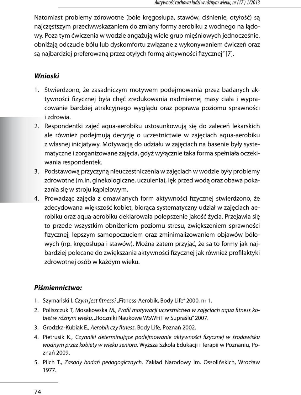 Poza tym ćwiczenia w wodzie angażują wiele grup mięśniowych jednocześnie, obniżają odczucie bólu lub dyskomfortu związane z wykonywaniem ćwiczeń oraz są najbardziej preferowaną przez otyłych formą