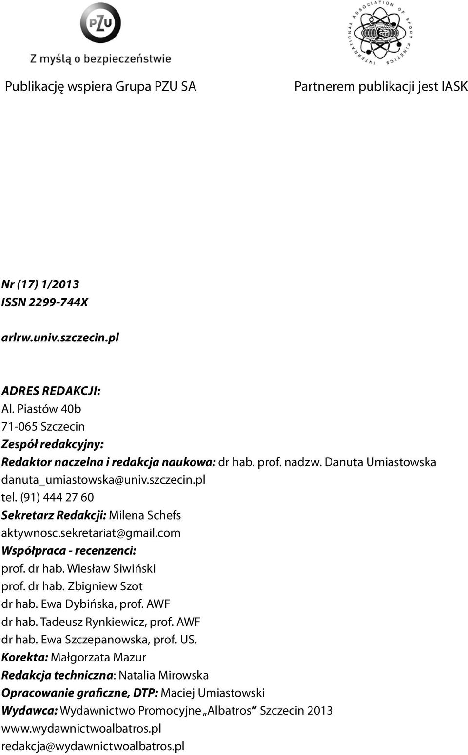 (91) 444 27 6 Sekretarz Redakcji: Milena Schefs aktywnosc.sekretariat@gmail.com Współpraca - recenzenci: prof. dr hab. Wiesław Siwiński prof. dr hab. Zbigniew Szot dr hab. Ewa Dybińska, prof.