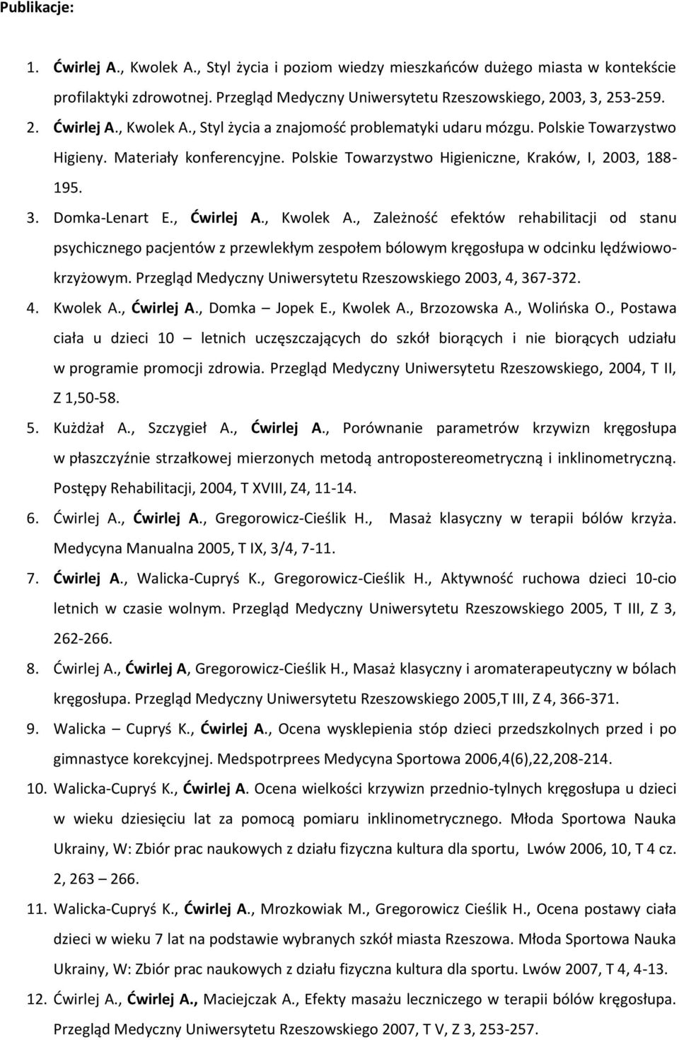 , Zależność efektów rehabilitacji od stanu psychicznego pacjentów z przewlekłym zespołem bólowym kręgosłupa w odcinku lędźwiowokrzyżowym. Przegląd Medyczny Uniwersytetu Rzeszowskiego 2003, 4, 367-372.