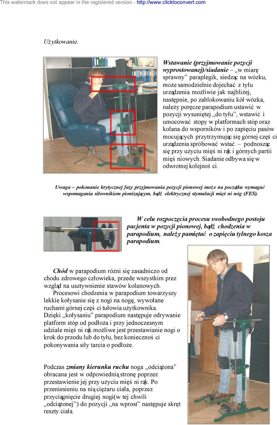 kół wózka, należy poręcze parapodium ustawić w pozycji wysuniętej do tyłu, wstawić i umocować stopy w platformach stóp oraz kolana do wsporników i po zapięciu pasów mocujących przytrzymując się