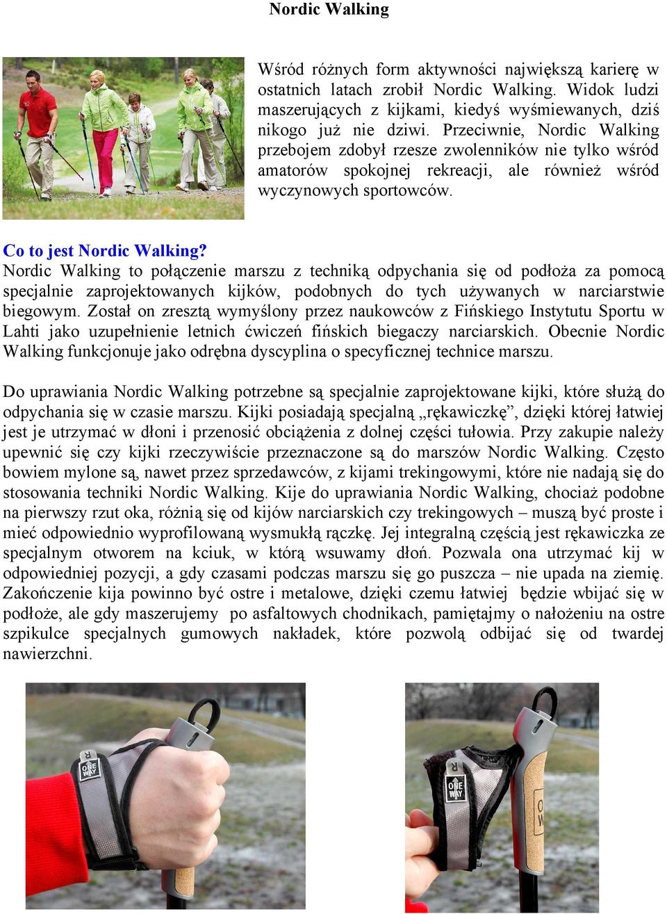 Nordic Walking to połączenie marszu z techniką odpychania się od podłoża za pomocą specjalnie zaprojektowanych kijków, podobnych do tych używanych w narciarstwie biegowym.