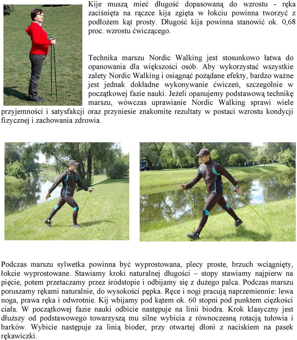 Aby wykorzystać wszystkie zalety Nordic Walking i osiągnąć pożądane efekty, bardzo ważne jest jednak dokładne wykonywanie ćwiczeń, szczególnie w początkowej fazie nauki.