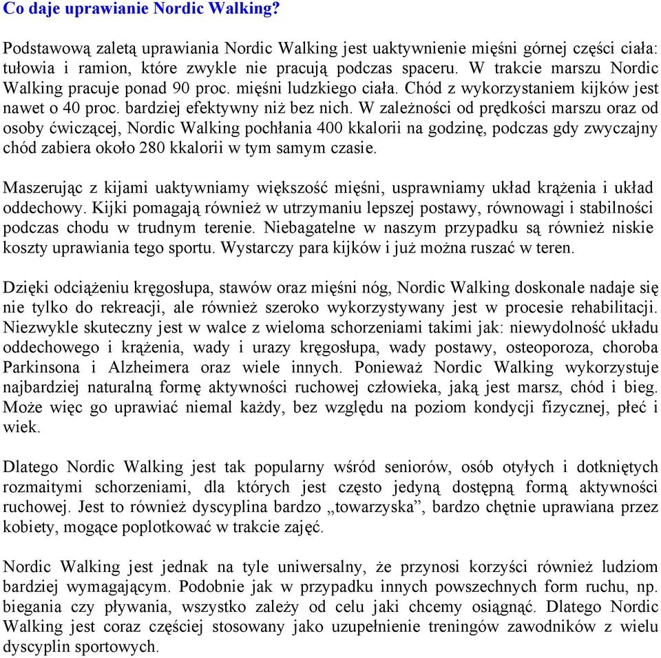 W zależności od prędkości marszu oraz od osoby ćwiczącej, Nordic Walking pochłania 400 kkalorii na godzinę, podczas gdy zwyczajny chód zabiera około 280 kkalorii w tym samym czasie.