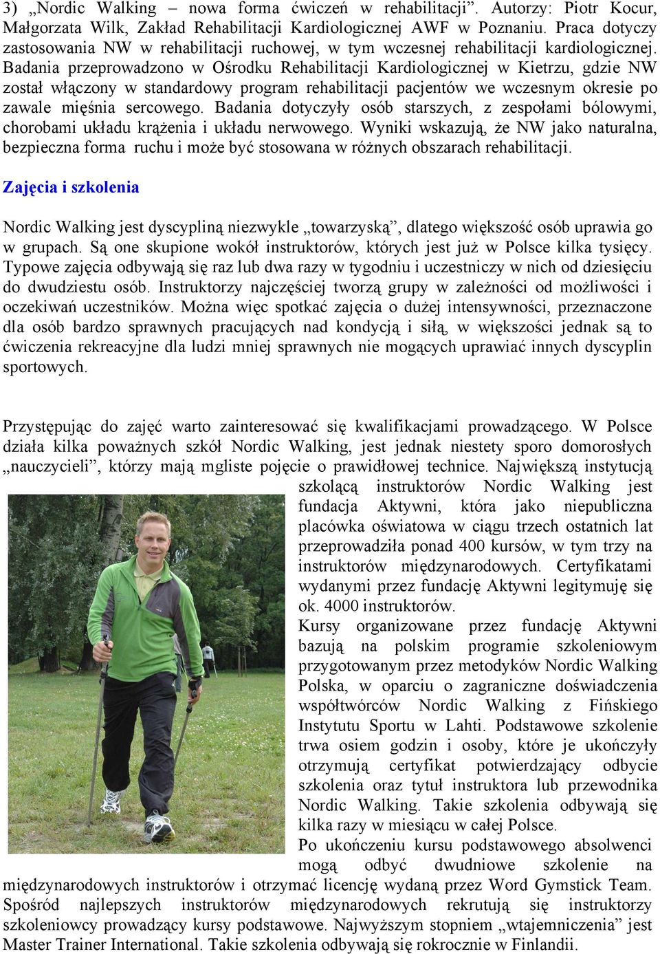 Badania przeprowadzono w Ośrodku Rehabilitacji Kardiologicznej w Kietrzu, gdzie NW został włączony w standardowy program rehabilitacji pacjentów we wczesnym okresie po zawale mięśnia sercowego.