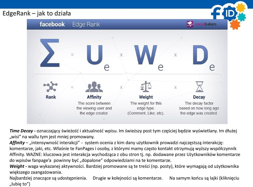 Właśnie te FanPages i osoby, z którymi mamy często kontakt otrzymują wyższy współczynnik Affinity. WAZNE: kluczowa jest interakcja wychodząca z obu stron tj. np.