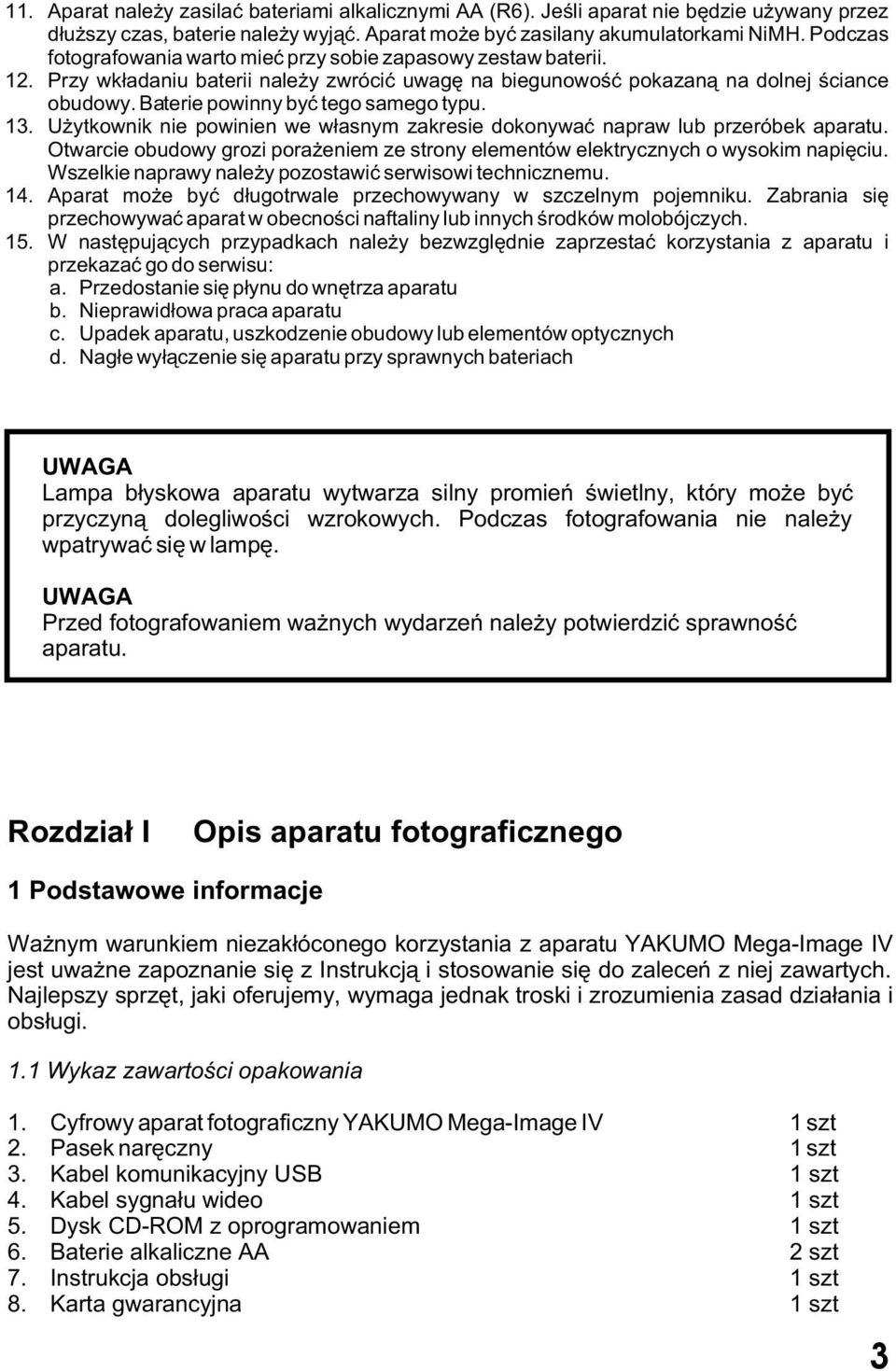 Baterie powinny byæ tego samego typu. 13. U ytkownik nie powinien we w³asnym zakresie dokonywaæ napraw lub przeróbek aparatu.