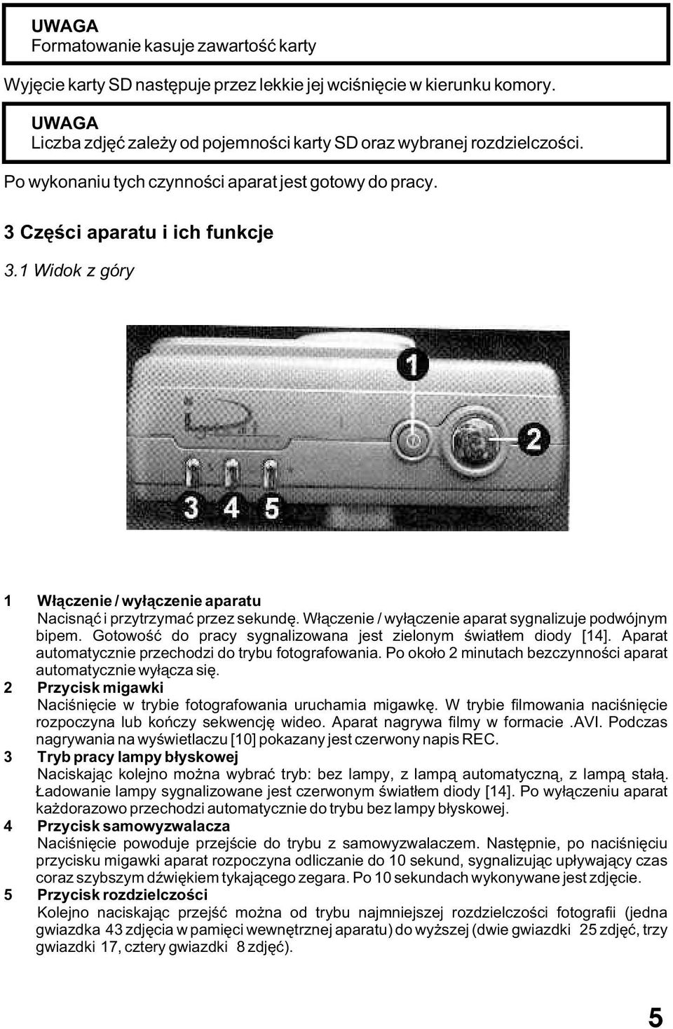 W³¹czenie / wy³¹czenie aparat sygnalizuje podwójnym bipem. Gotowoœæ do pracy sygnalizowana jest zielonym œwiat³em diody [14]. Aparat automatycznie przechodzi do trybu fotografowania.