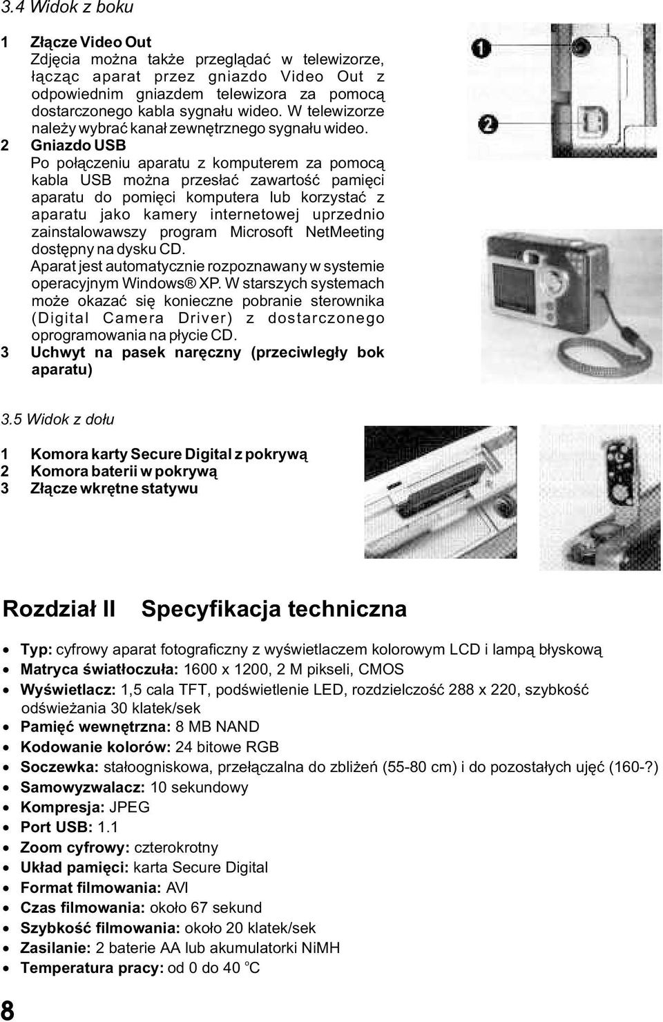 2 Gniazdo USB Po po³¹czeniu aparatu z komputerem za pomoc¹ kabla USB mo na przes³aæ zawartoœæ pamiêci aparatu do pomiêci komputera lub korzystaæ z aparatu jako kamery internetowej uprzednio