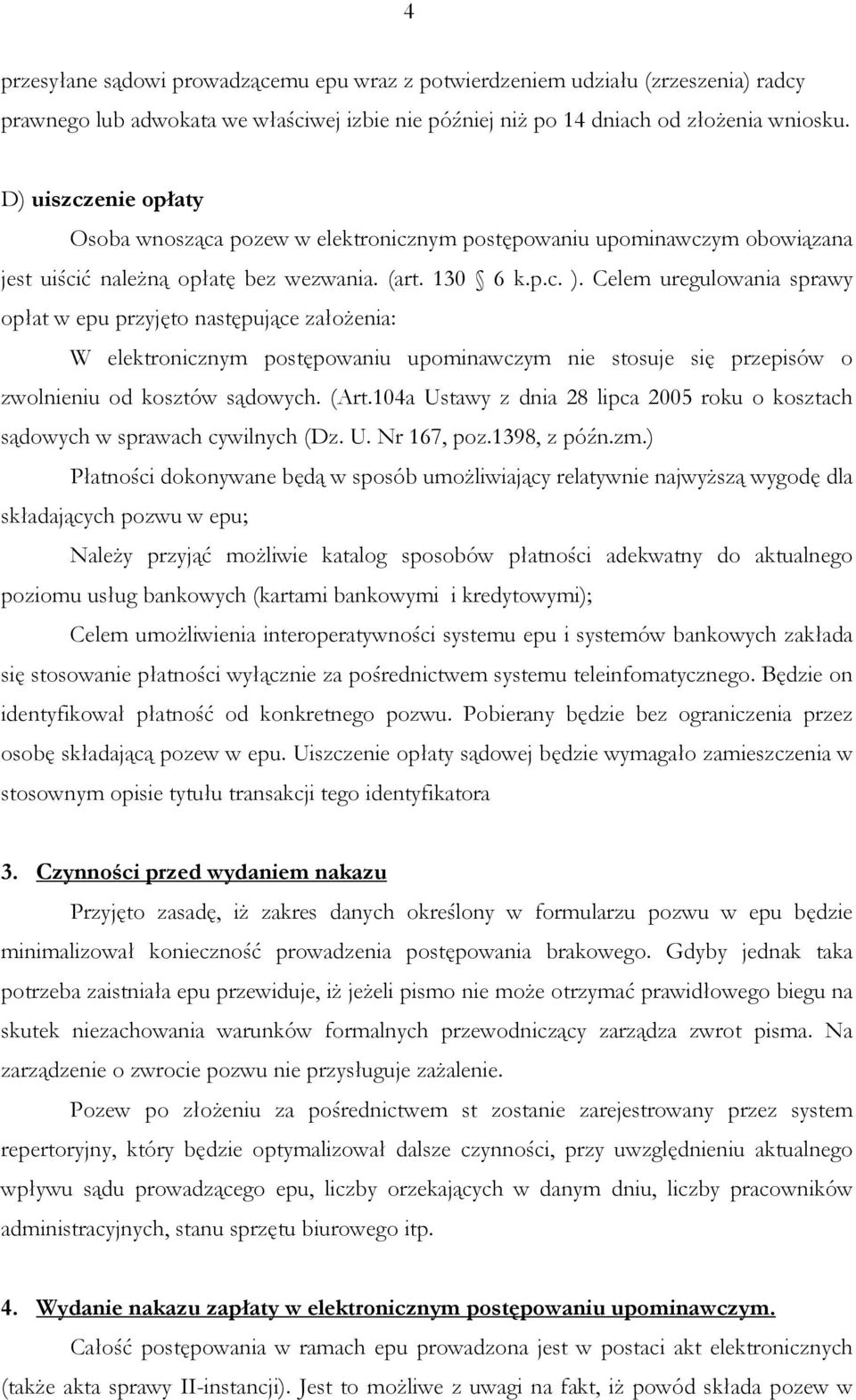 Celem uregulowania sprawy opłat w epu przyjęto następujące załoŝenia: W elektronicznym postępowaniu upominawczym nie stosuje się przepisów o zwolnieniu od kosztów sądowych. (Art.